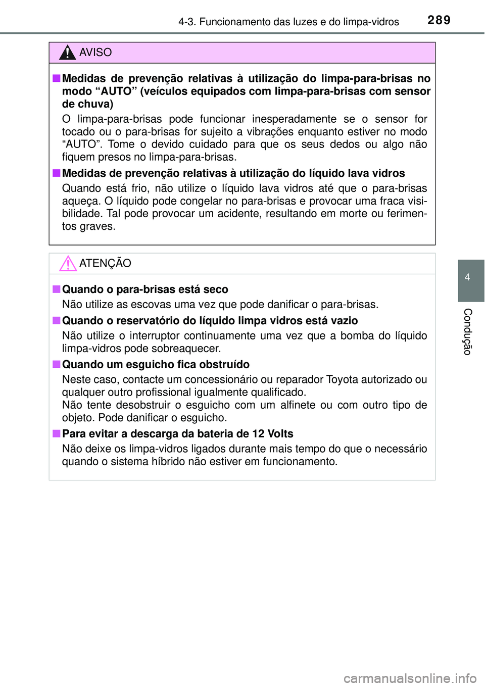 TOYOTA PRIUS 2016 Manual de utilização (in Portuguese) 2894-3. Funcionamento das luzes e do limpa-vidros
4
Condução
AV I S O
nMedidas de prevenção relativas à utilização do limpa-para-brisas no
modo “AUTO” (veículos equipados com limpa-para-br TOYOTA PRIUS 2016 Manual de utilização (in Portuguese) 2894-3. Funcionamento das luzes e do limpa-vidros
4
Condução
AV I S O
nMedidas de prevenção relativas à utilização do limpa-para-brisas no
modo “AUTO” (veículos equipados com limpa-para-br