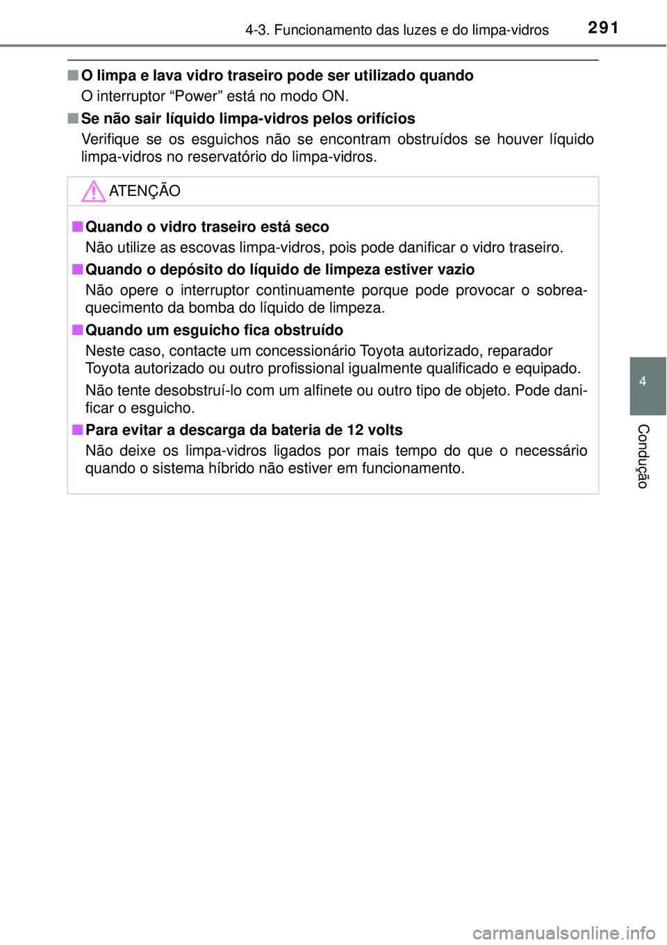 TOYOTA PRIUS 2016 Manual de utilização (in Portuguese) 2914-3. Funcionamento das luzes e do limpa-vidros
4
Condução
nO limpa e lava vidro traseiro pode ser utilizado quando
O interruptor “Power” está no modo ON.
nSe não sair líquido limpa-vidros TOYOTA PRIUS 2016 Manual de utilização (in Portuguese) 2914-3. Funcionamento das luzes e do limpa-vidros
4
Condução
nO limpa e lava vidro traseiro pode ser utilizado quando
O interruptor “Power” está no modo ON.
nSe não sair líquido limpa-vidros
