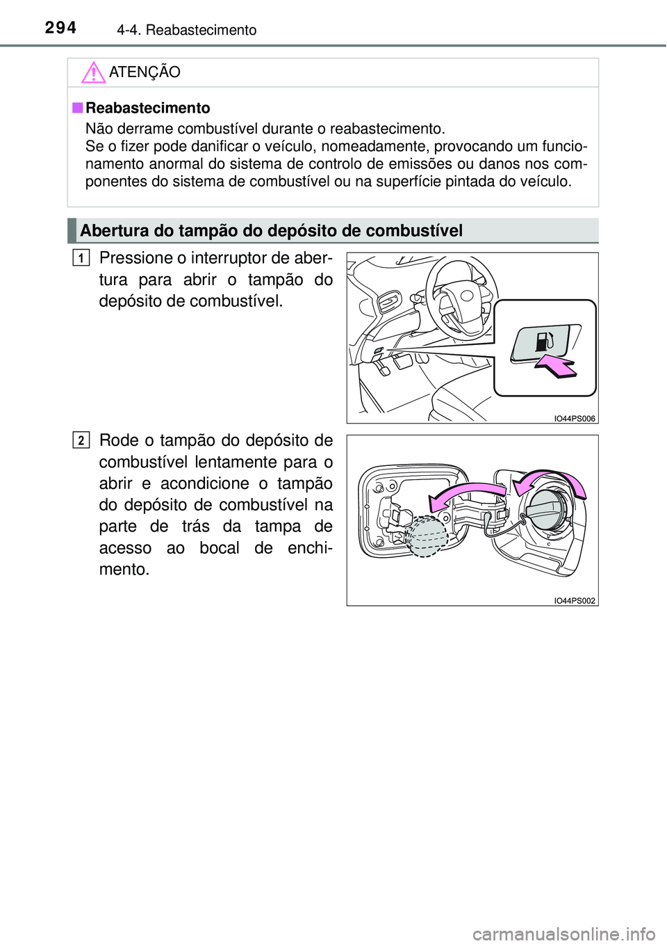 TOYOTA PRIUS 2016 Manual de utilização (in Portuguese) 2944-4. Reabastecimento
Pressione o interruptor de aber-
tura para abrir o tampão do
depósito de combustível.
Rode o tampão do depósito de
combustível lentamente para o
abrir e acondicione o tam TOYOTA PRIUS 2016 Manual de utilização (in Portuguese) 2944-4. Reabastecimento
Pressione o interruptor de aber-
tura para abrir o tampão do
depósito de combustível.
Rode o tampão do depósito de
combustível lentamente para o
abrir e acondicione o tam