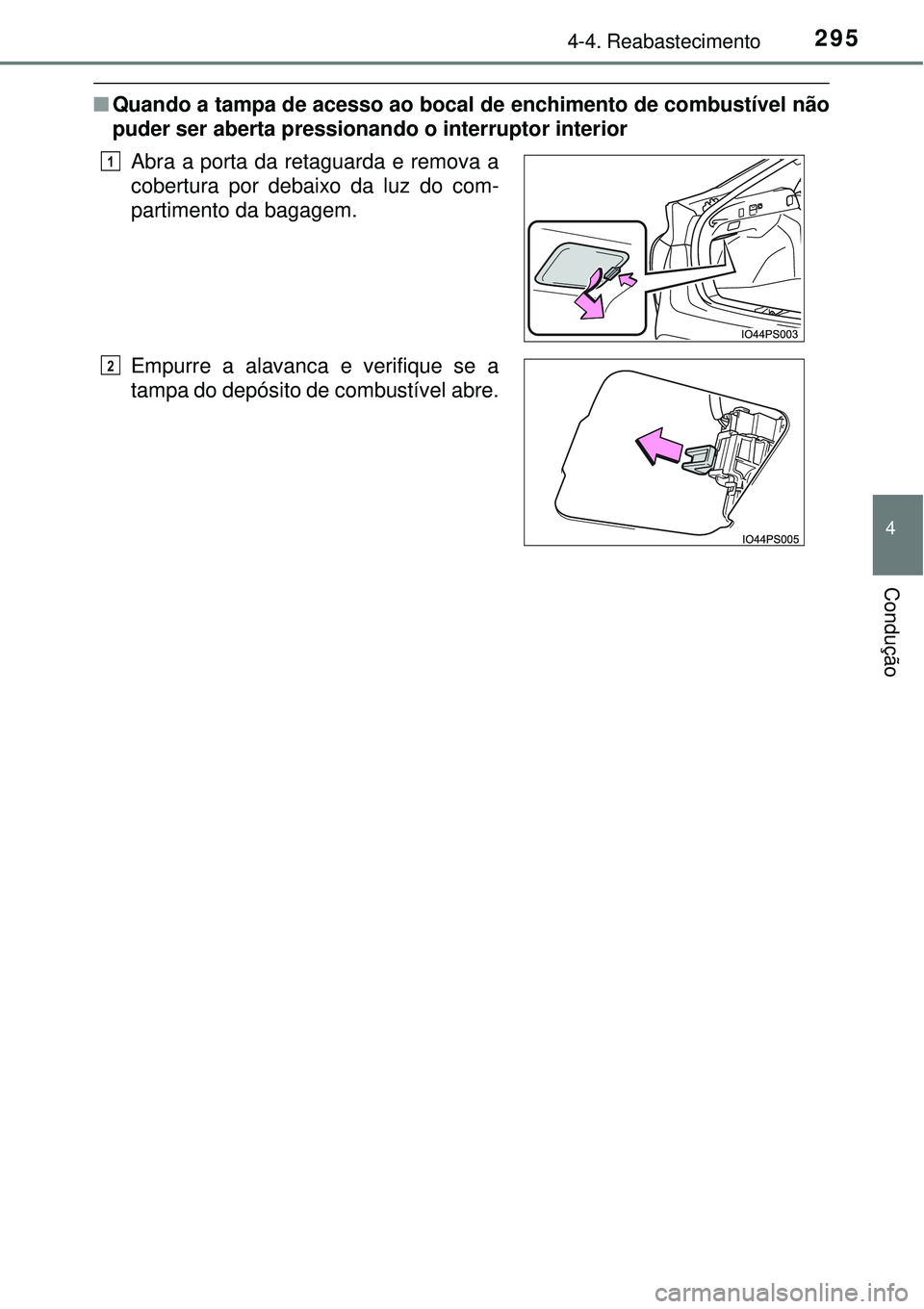 TOYOTA PRIUS 2016 Manual de utilização (in Portuguese) 2954-4. Reabastecimento
4
Condução
nQuando a tampa de acesso ao bocal de enchimento de combustível não
puder ser aberta pressionando o interruptor interior
Abra a porta da retaguarda e remova a
co TOYOTA PRIUS 2016 Manual de utilização (in Portuguese) 2954-4. Reabastecimento
4
Condução
nQuando a tampa de acesso ao bocal de enchimento de combustível não
puder ser aberta pressionando o interruptor interior
Abra a porta da retaguarda e remova a
co
