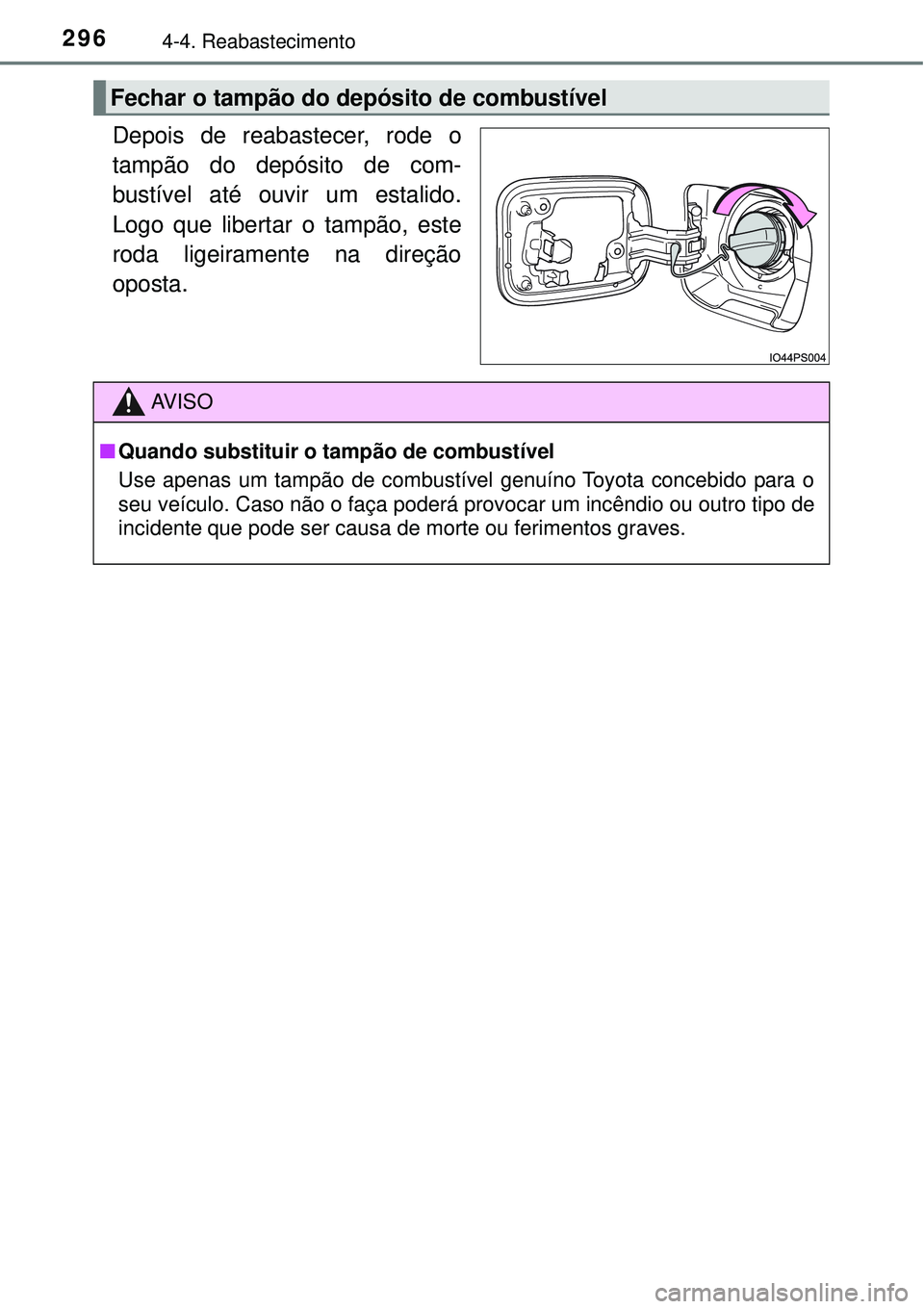 TOYOTA PRIUS 2016 Manual de utilização (in Portuguese) 2964-4. Reabastecimento
Depois de reabastecer, rode o
tampão do depósito de com-
bustível até ouvir um estalido.
Logo que libertar o tampão, este
roda ligeiramente na direção
oposta.
Fechar o t TOYOTA PRIUS 2016 Manual de utilização (in Portuguese) 2964-4. Reabastecimento
Depois de reabastecer, rode o
tampão do depósito de com-
bustível até ouvir um estalido.
Logo que libertar o tampão, este
roda ligeiramente na direção
oposta.
Fechar o t