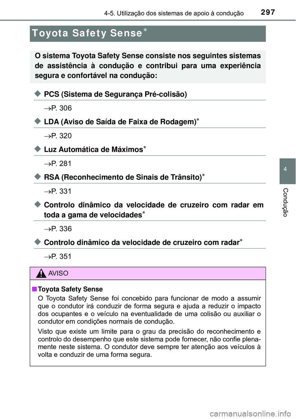 TOYOTA PRIUS 2016 Manual de utilização (in Portuguese) 297
4
4-5. Utilização dos sistemas de apoio à condução
Condução
Toyota Safety Sense
uPCS (Sistema de Segurança Pré-colisão)
P. 3 0 6
uLDA (Aviso de Saída de Faixa de Rodagem)
TOYOTA PRIUS 2016 Manual de utilização (in Portuguese) 297
4
4-5. Utilização dos sistemas de apoio à condução
Condução
Toyota Safety Sense
uPCS (Sistema de Segurança Pré-colisão)
P. 3 0 6
uLDA (Aviso de Saída de Faixa de Rodagem)
