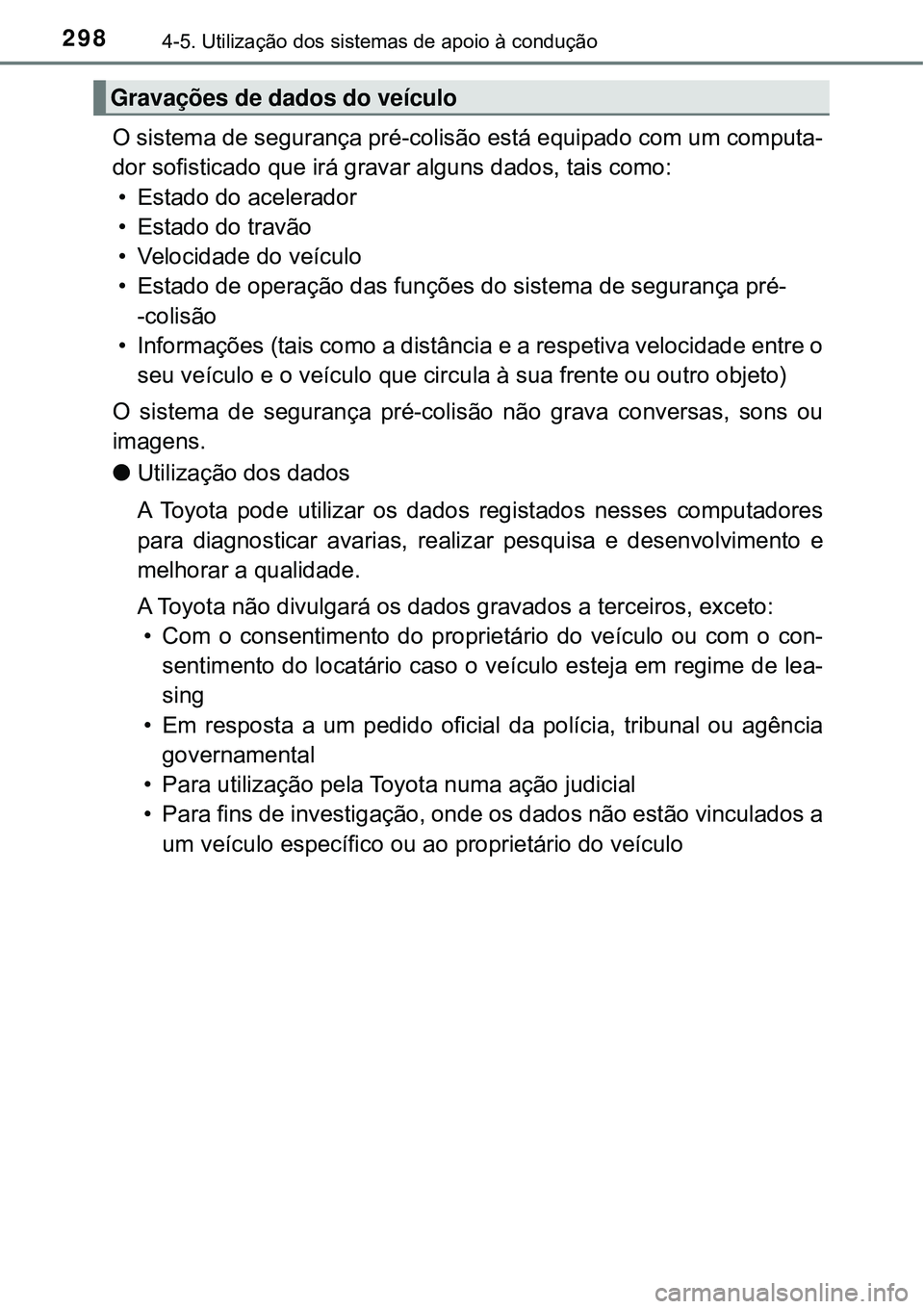 TOYOTA PRIUS 2016 Manual de utilização (in Portuguese) 2984-5. Utilização dos sistemas de apoio à condução
O sistema de segurança pré-colisão está equipado com um computa-
dor sofisticado que irá gravar alguns dados, tais como:
• Estado do ace TOYOTA PRIUS 2016 Manual de utilização (in Portuguese) 2984-5. Utilização dos sistemas de apoio à condução
O sistema de segurança pré-colisão está equipado com um computa-
dor sofisticado que irá gravar alguns dados, tais como:
• Estado do ace