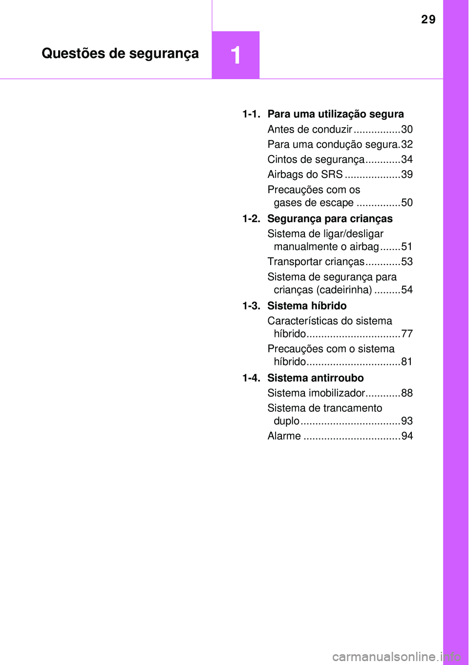 TOYOTA PRIUS 2016 Manual de utilização (in Portuguese) 29
1 Questões de segurança
1-1. Para uma utilização segura
Antes de conduzir ................ 30
Para uma condução segura. 32
Cintos de segurança ............ 34
Airbags do SRS ................ TOYOTA PRIUS 2016 Manual de utilização (in Portuguese) 29
1 Questões de segurança
1-1. Para uma utilização segura
Antes de conduzir ................ 30
Para uma condução segura. 32
Cintos de segurança ............ 34
Airbags do SRS ................