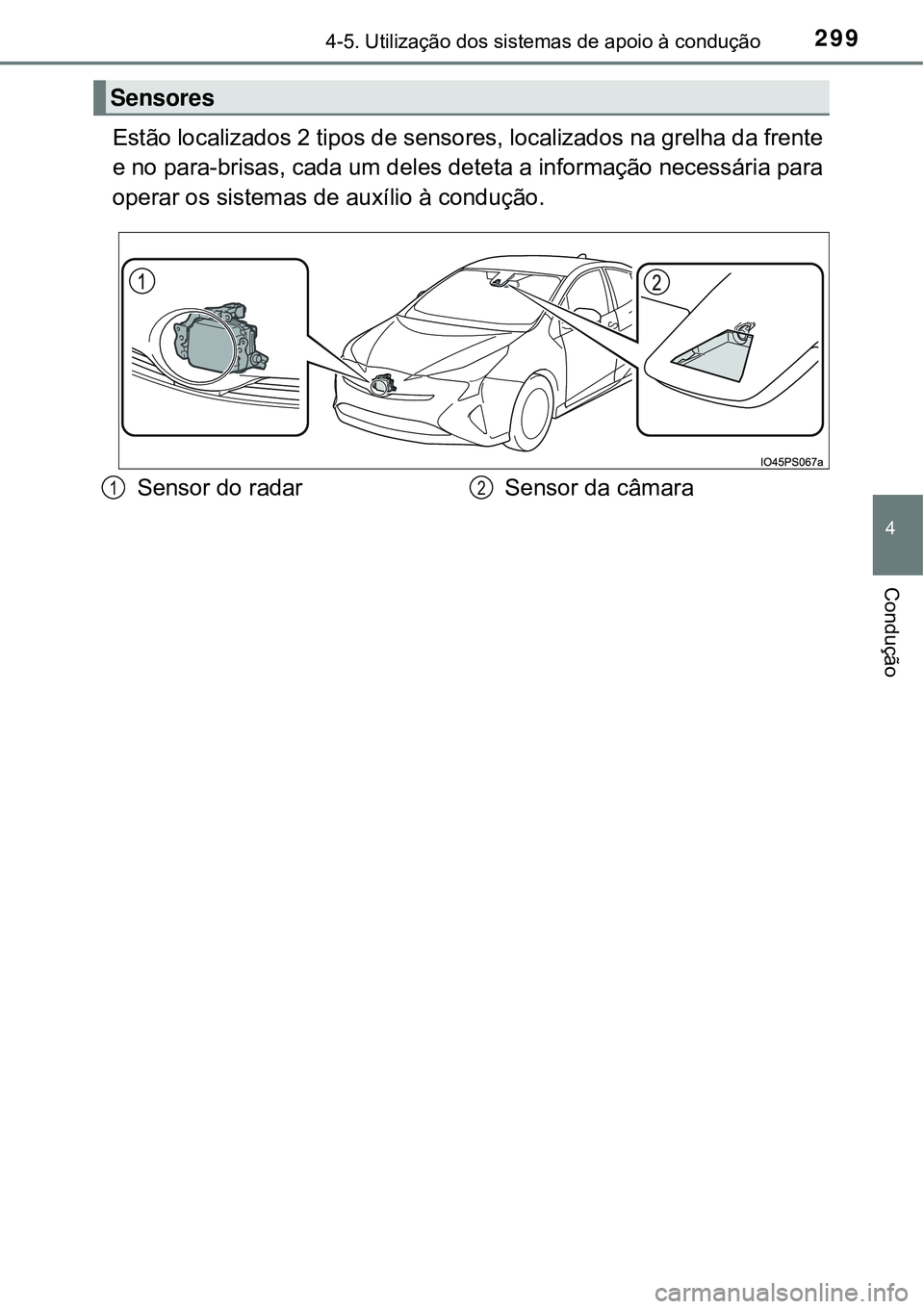 TOYOTA PRIUS 2016 Manual de utilização (in Portuguese) 2994-5. Utilização dos sistemas de apoio à condução
4
Condução
Estão localizados 2 tipos de sensores, localizados na grelha da frente
e no para-brisas, cada um deles deteta a informação nece TOYOTA PRIUS 2016 Manual de utilização (in Portuguese) 2994-5. Utilização dos sistemas de apoio à condução
4
Condução
Estão localizados 2 tipos de sensores, localizados na grelha da frente
e no para-brisas, cada um deles deteta a informação nece