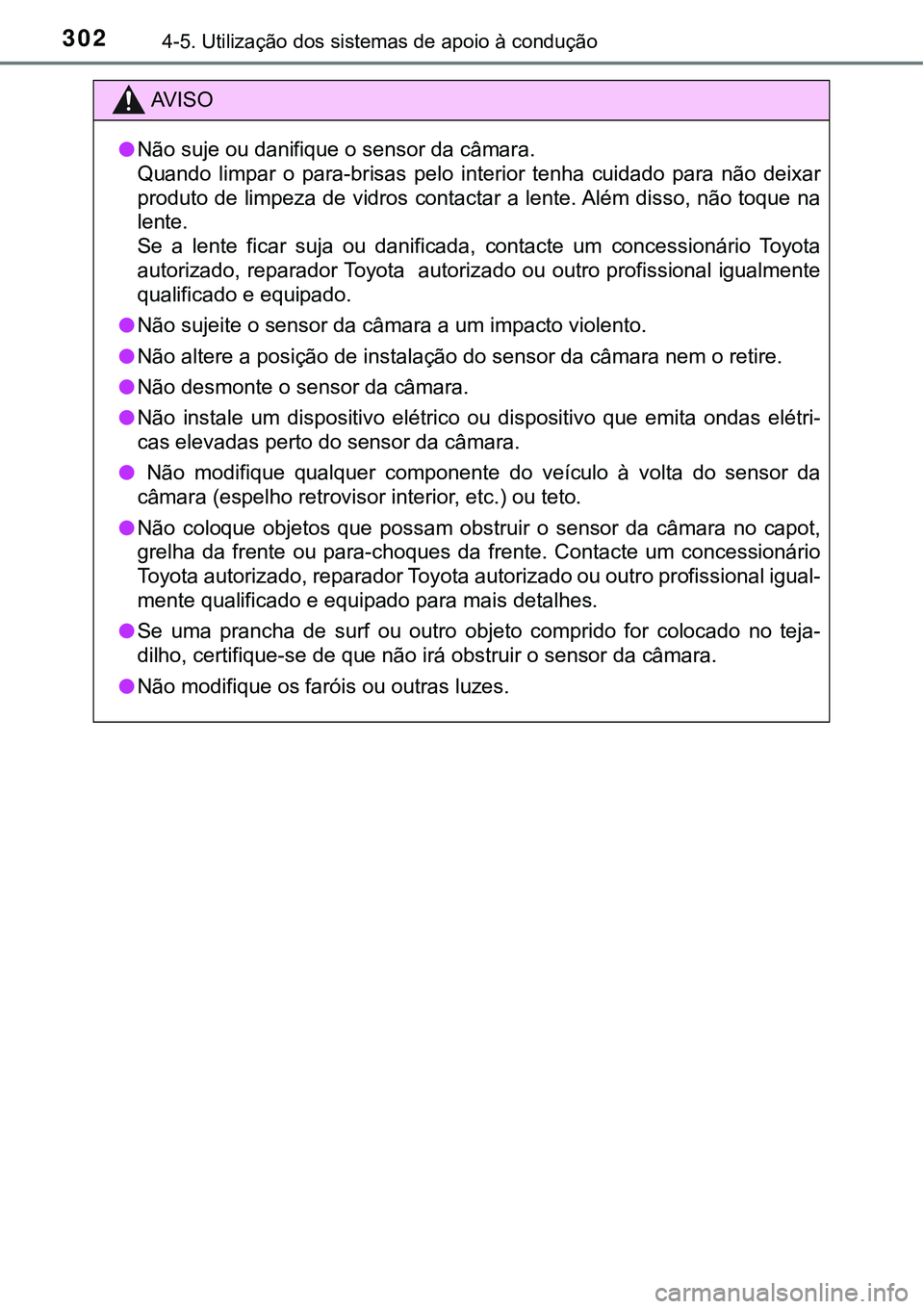TOYOTA PRIUS 2016 Manual de utilização (in Portuguese) 3024-5. Utilização dos sistemas de apoio à condução
AV I S O
lNão suje ou danifique o sensor da câmara.
Quando limpar o para-brisas pelo interior tenha cuidado para não deixar
produto de limpe TOYOTA PRIUS 2016 Manual de utilização (in Portuguese) 3024-5. Utilização dos sistemas de apoio à condução
AV I S O
lNão suje ou danifique o sensor da câmara.
Quando limpar o para-brisas pelo interior tenha cuidado para não deixar
produto de limpe