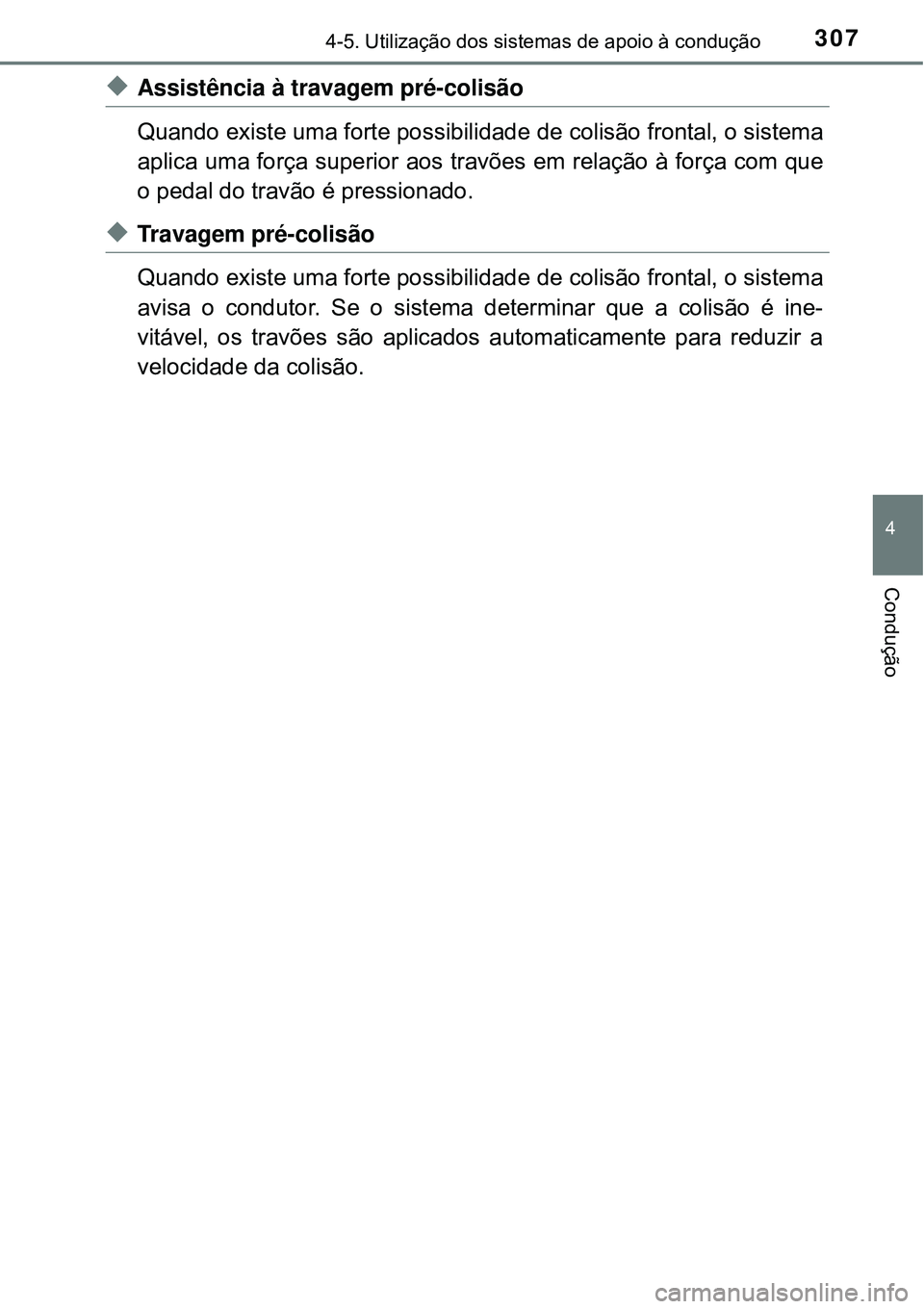 TOYOTA PRIUS 2016 Manual de utilização (in Portuguese) 3074-5. Utilização dos sistemas de apoio à condução
4
Condução
uAssistência à travagem pré-colisão
Quando existe uma forte possibilidade de colisão frontal, o sistema
aplica uma força sup TOYOTA PRIUS 2016 Manual de utilização (in Portuguese) 3074-5. Utilização dos sistemas de apoio à condução
4
Condução
uAssistência à travagem pré-colisão
Quando existe uma forte possibilidade de colisão frontal, o sistema
aplica uma força sup