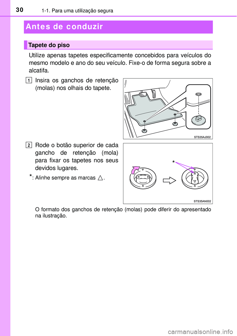 TOYOTA PRIUS 2016 Manual de utilização (in Portuguese) 301-1. Para uma utilização segura
Antes de conduzir
Utilize apenas tapetes especificamente concebidos para veículos do
mesmo modelo e ano do seu veículo. Fixe-o de forma segura sobre a
alcatifa.
I TOYOTA PRIUS 2016 Manual de utilização (in Portuguese) 301-1. Para uma utilização segura
Antes de conduzir
Utilize apenas tapetes especificamente concebidos para veículos do
mesmo modelo e ano do seu veículo. Fixe-o de forma segura sobre a
alcatifa.
I