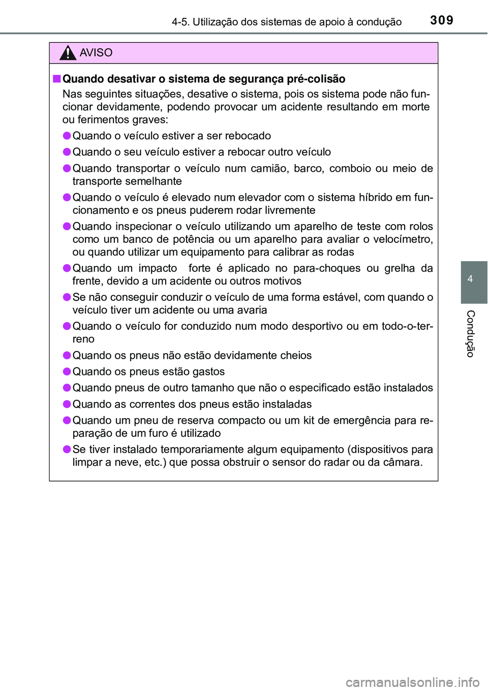 TOYOTA PRIUS 2016 Manual de utilização (in Portuguese) 3094-5. Utilização dos sistemas de apoio à condução
4
Condução
AV I S O
nQuando desativar o sistema de segurança pré-colisão
Nas seguintes situações, desative o sistema, pois os sistema po TOYOTA PRIUS 2016 Manual de utilização (in Portuguese) 3094-5. Utilização dos sistemas de apoio à condução
4
Condução
AV I S O
nQuando desativar o sistema de segurança pré-colisão
Nas seguintes situações, desative o sistema, pois os sistema po