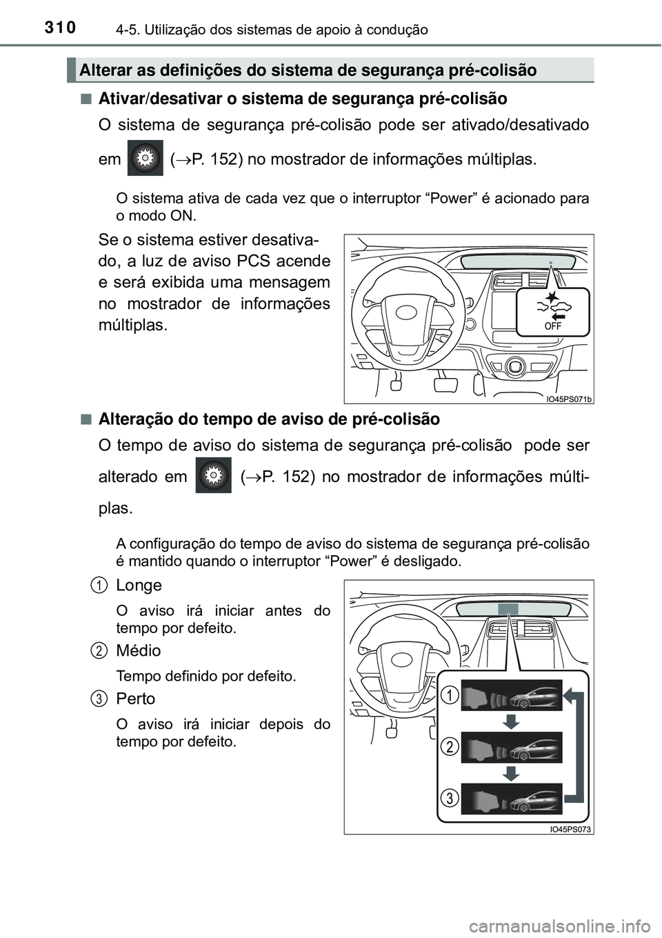 TOYOTA PRIUS 2016 Manual de utilização (in Portuguese) 3104-5. Utilização dos sistemas de apoio à condução
nAtivar/desativar o sistema de segurança pré-colisão
O sistema de segurança pré-colisão pode ser ativado/desativado
em (P. 152) no mo TOYOTA PRIUS 2016 Manual de utilização (in Portuguese) 3104-5. Utilização dos sistemas de apoio à condução
nAtivar/desativar o sistema de segurança pré-colisão
O sistema de segurança pré-colisão pode ser ativado/desativado
em (P. 152) no mo