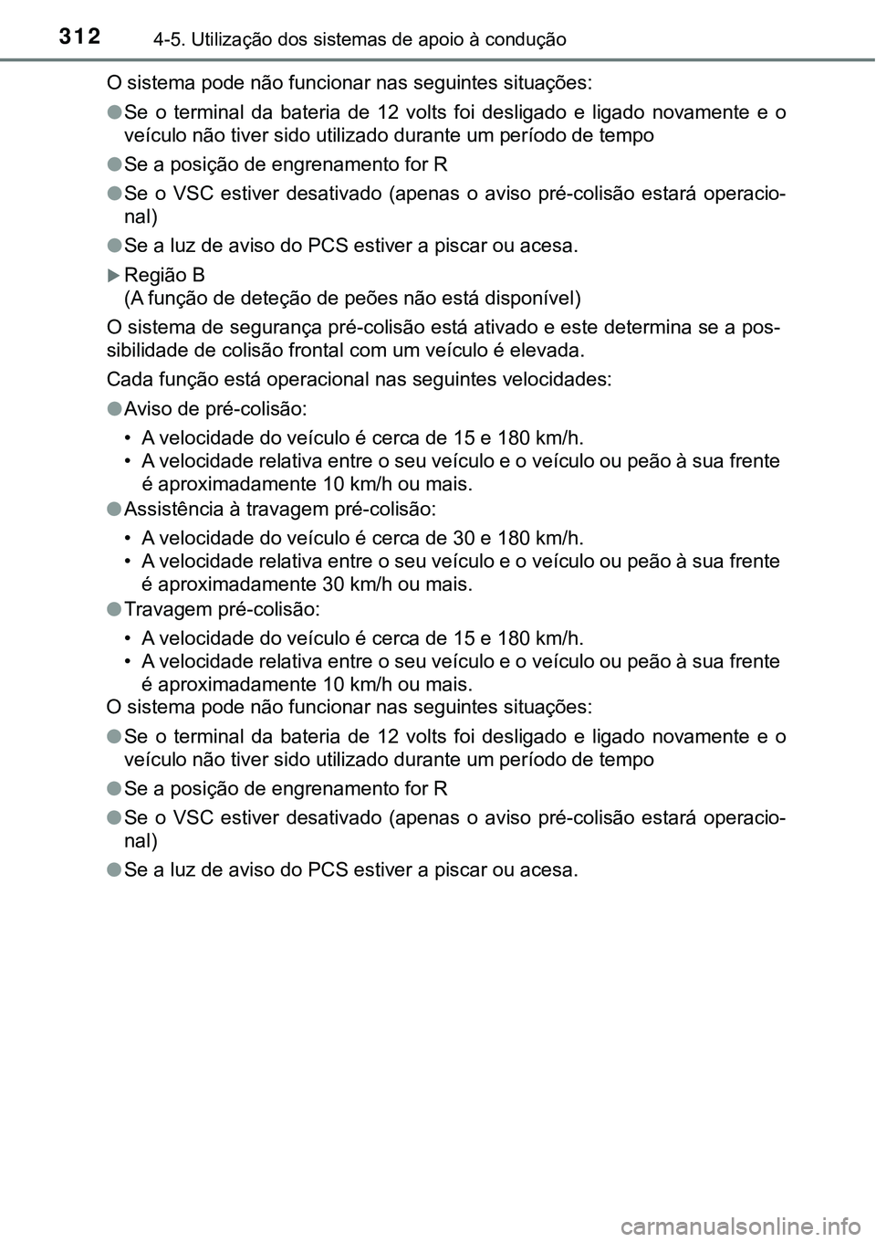 TOYOTA PRIUS 2016 Manual de utilização (in Portuguese) 3124-5. Utilização dos sistemas de apoio à condução
O sistema pode não funcionar nas seguintes situações:
lSe o terminal da bateria de 12 volts foi desligado e ligado novamente e o
veículo n TOYOTA PRIUS 2016 Manual de utilização (in Portuguese) 3124-5. Utilização dos sistemas de apoio à condução
O sistema pode não funcionar nas seguintes situações:
lSe o terminal da bateria de 12 volts foi desligado e ligado novamente e o
veículo n