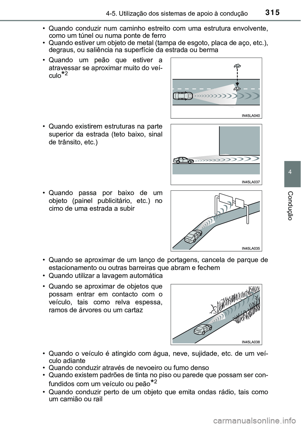 TOYOTA PRIUS 2016 Manual de utilização (in Portuguese) 3154-5. Utilização dos sistemas de apoio à condução
4
Condução
• Quando conduzir num caminho estreito com uma estrutura envolvente,
como um túnel ou numa ponte de ferro
• Quando estiver um TOYOTA PRIUS 2016 Manual de utilização (in Portuguese) 3154-5. Utilização dos sistemas de apoio à condução
4
Condução
• Quando conduzir num caminho estreito com uma estrutura envolvente,
como um túnel ou numa ponte de ferro
• Quando estiver um