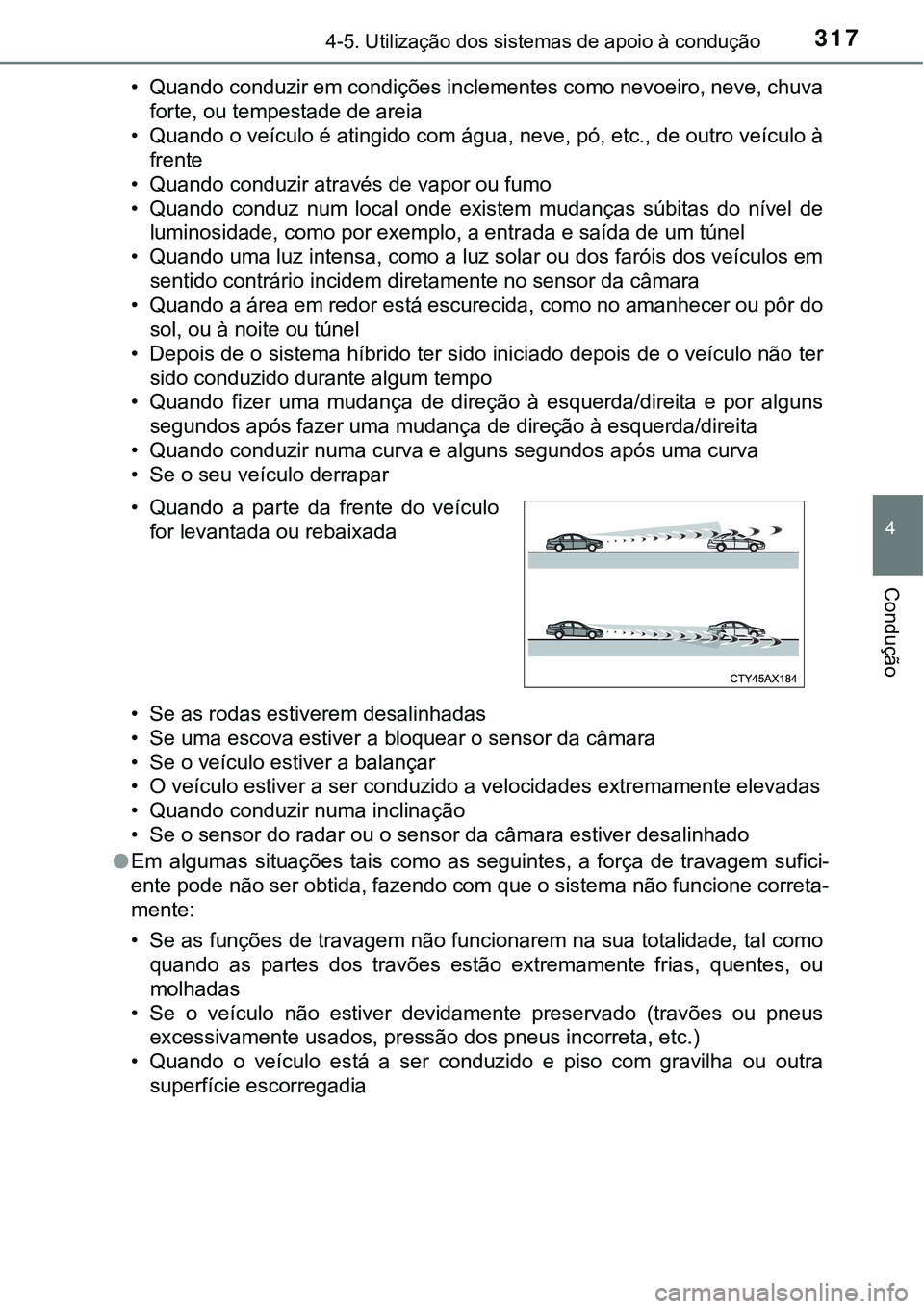 TOYOTA PRIUS 2016 Manual de utilização (in Portuguese) 3174-5. Utilização dos sistemas de apoio à condução
4
Condução
• Quando conduzir em condições inclementes como nevoeiro, neve, chuva
forte, ou tempestade de areia
• Quando o veículo é a TOYOTA PRIUS 2016 Manual de utilização (in Portuguese) 3174-5. Utilização dos sistemas de apoio à condução
4
Condução
• Quando conduzir em condições inclementes como nevoeiro, neve, chuva
forte, ou tempestade de areia
• Quando o veículo é a