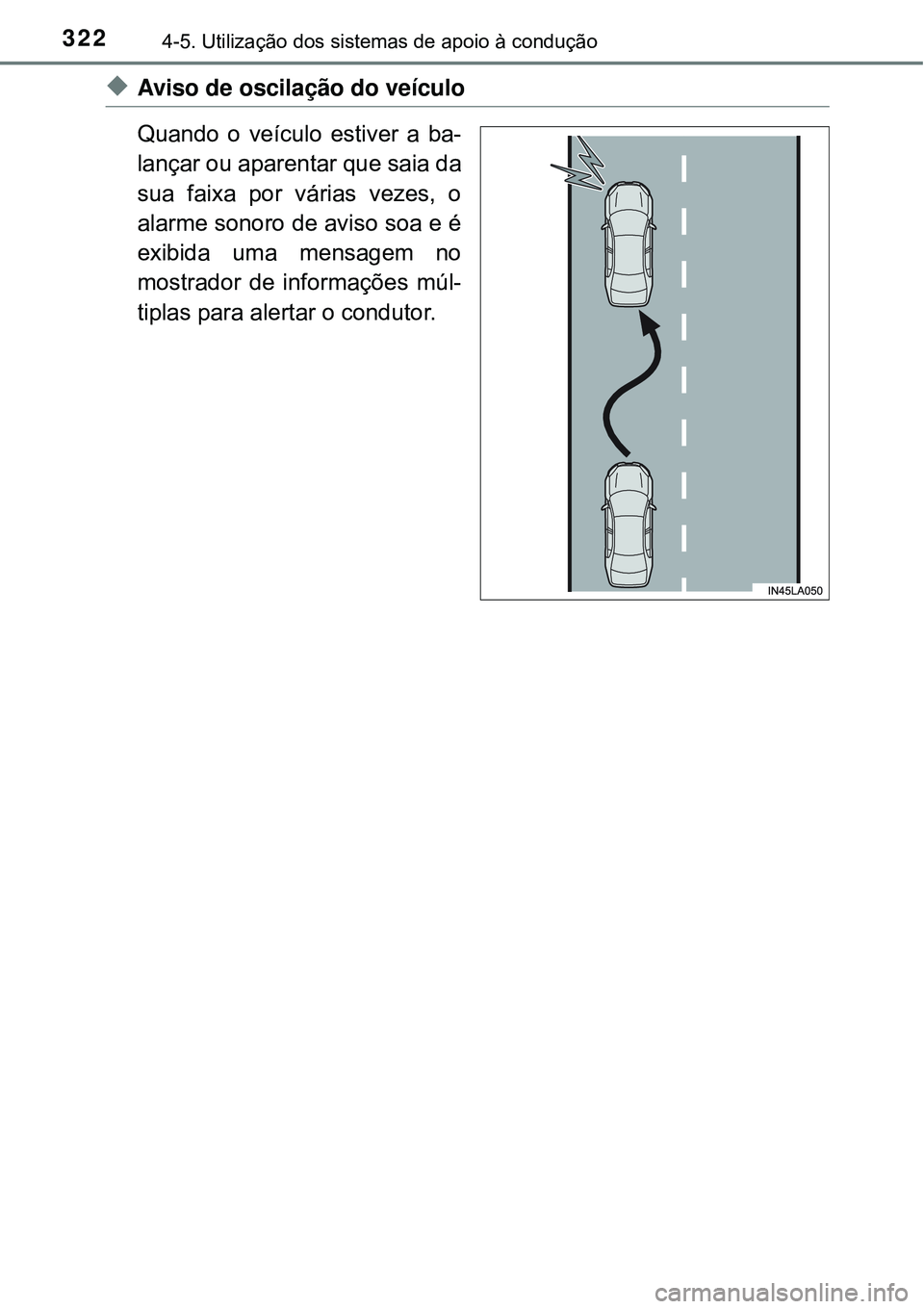 TOYOTA PRIUS 2016 Manual de utilização (in Portuguese) 3224-5. Utilização dos sistemas de apoio à condução
uAviso de oscilação do veículo
Quando o veículo estiver a ba-
lançar ou aparentar que saia da
sua faixa por várias vezes, o
alarme sonoro TOYOTA PRIUS 2016 Manual de utilização (in Portuguese) 3224-5. Utilização dos sistemas de apoio à condução
uAviso de oscilação do veículo
Quando o veículo estiver a ba-
lançar ou aparentar que saia da
sua faixa por várias vezes, o
alarme sonoro