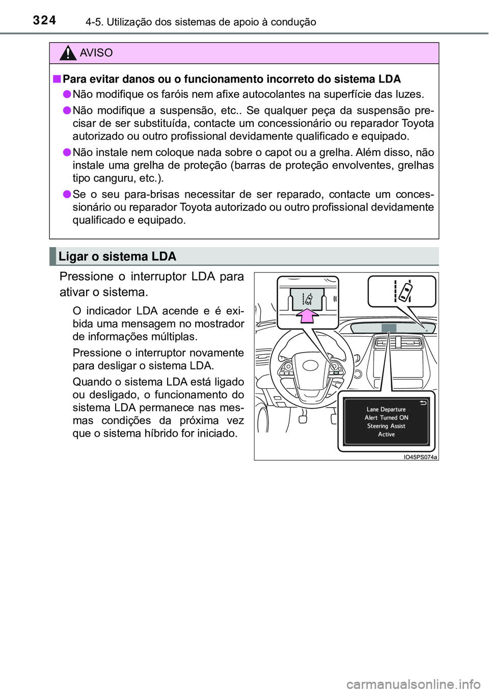 TOYOTA PRIUS 2016 Manual de utilização (in Portuguese) 3244-5. Utilização dos sistemas de apoio à condução
Pressione o interruptor LDA para
ativar o sistema.
O indicador LDA acende e é exi-
bida uma mensagem no mostrador
de informações múltiplas. TOYOTA PRIUS 2016 Manual de utilização (in Portuguese) 3244-5. Utilização dos sistemas de apoio à condução
Pressione o interruptor LDA para
ativar o sistema.
O indicador LDA acende e é exi-
bida uma mensagem no mostrador
de informações múltiplas.