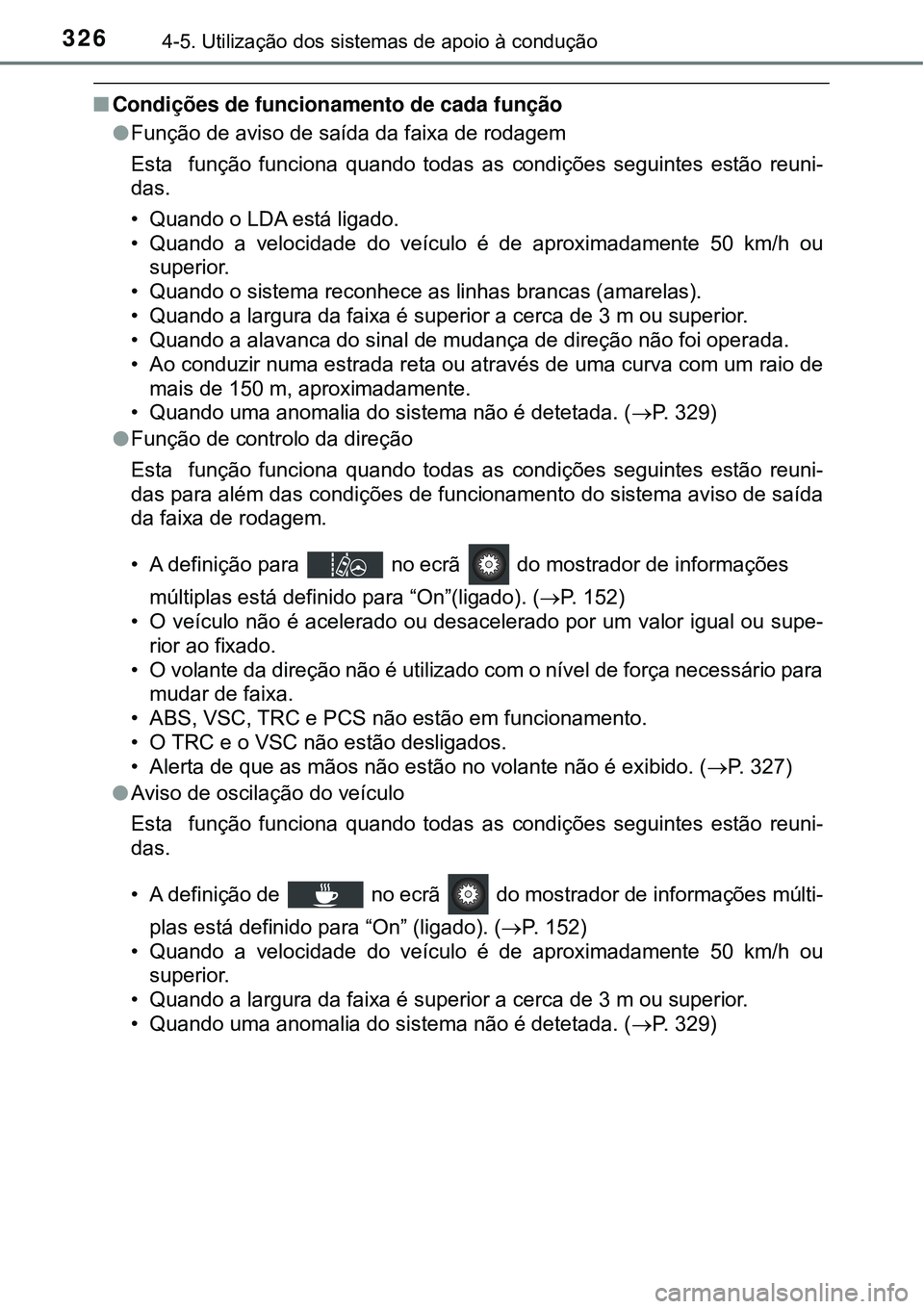 TOYOTA PRIUS 2016 Manual de utilização (in Portuguese) 3264-5. Utilização dos sistemas de apoio à condução
nCondições de funcionamento de cada função
lFunção de aviso de saída da faixa de rodagem
Esta função funciona quando todas as condiç TOYOTA PRIUS 2016 Manual de utilização (in Portuguese) 3264-5. Utilização dos sistemas de apoio à condução
nCondições de funcionamento de cada função
lFunção de aviso de saída da faixa de rodagem
Esta função funciona quando todas as condiç