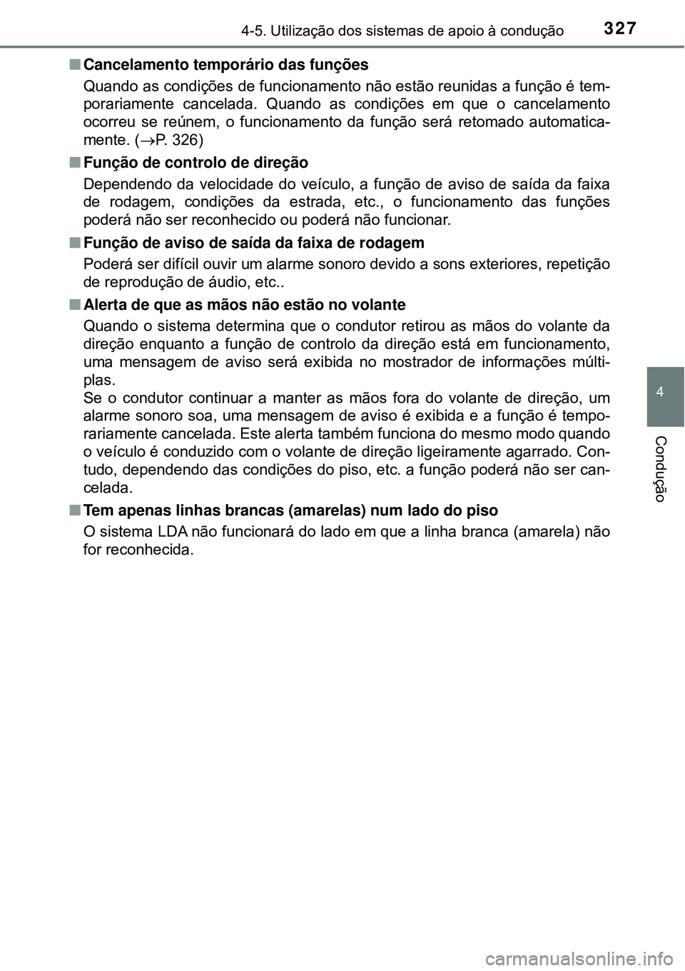 TOYOTA PRIUS 2016 Manual de utilização (in Portuguese) 3274-5. Utilização dos sistemas de apoio à condução
4
Condução
nCancelamento temporário das funções
Quando as condições de funcionamento não estão reunidas a função é tem-
porariament TOYOTA PRIUS 2016 Manual de utilização (in Portuguese) 3274-5. Utilização dos sistemas de apoio à condução
4
Condução
nCancelamento temporário das funções
Quando as condições de funcionamento não estão reunidas a função é tem-
porariament