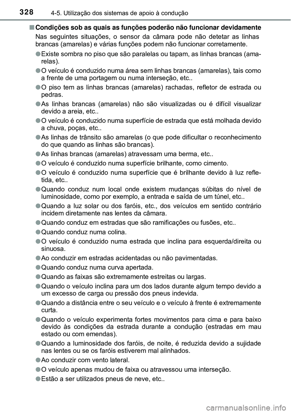 TOYOTA PRIUS 2016 Manual de utilização (in Portuguese) 3284-5. Utilização dos sistemas de apoio à condução
nCondições sob as quais as funções poderão não funcionar devidamente
Nas seguintes situações, o sensor da câmara pode não detetar as TOYOTA PRIUS 2016 Manual de utilização (in Portuguese) 3284-5. Utilização dos sistemas de apoio à condução
nCondições sob as quais as funções poderão não funcionar devidamente
Nas seguintes situações, o sensor da câmara pode não detetar as