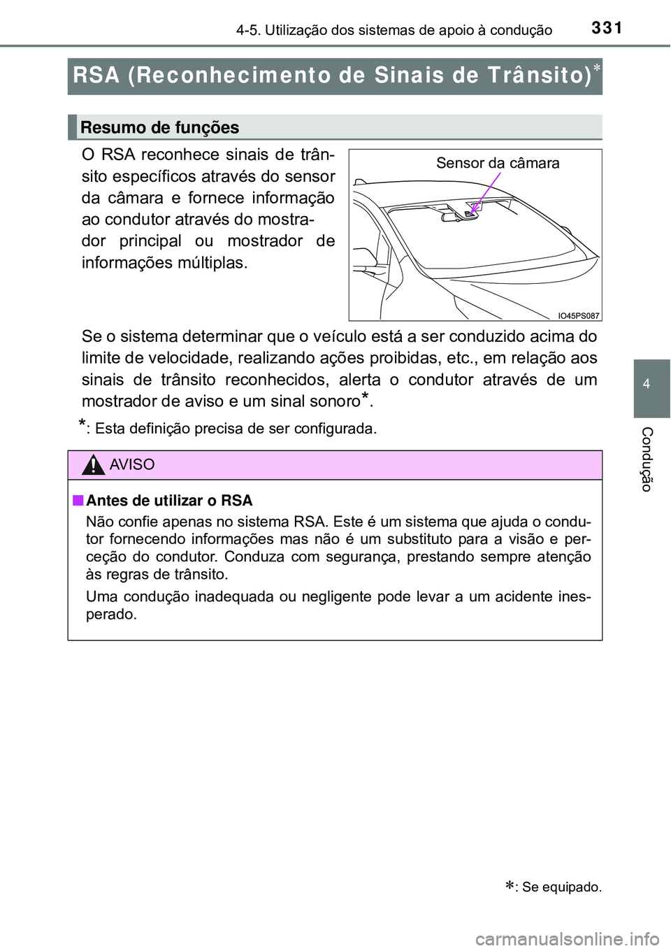 TOYOTA PRIUS 2016 Manual de utilização (in Portuguese) 331
4
4-5. Utilização dos sistemas de apoio à condução
Condução
RSA (Reconhecimento de Sinais de Trânsito)
O RSA reconhece sinais de trân-
sito específicos através do sensor
da câmara e TOYOTA PRIUS 2016 Manual de utilização (in Portuguese) 331
4
4-5. Utilização dos sistemas de apoio à condução
Condução
RSA (Reconhecimento de Sinais de Trânsito)
O RSA reconhece sinais de trân-
sito específicos através do sensor
da câmara e