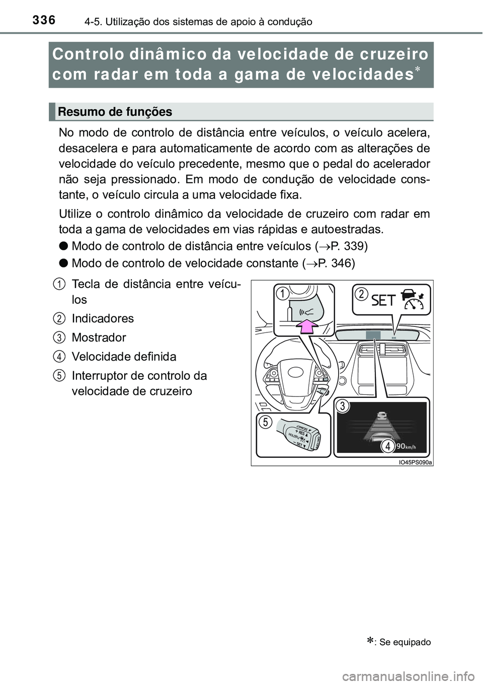 TOYOTA PRIUS 2016 Manual de utilização (in Portuguese) 3364-5. Utilização dos sistemas de apoio à condução
Controlo dinâmico da velocidade de cruzeiro
com radar em toda a gama de velocidades
No modo de controlo de distância entre veículos, TOYOTA PRIUS 2016 Manual de utilização (in Portuguese) 3364-5. Utilização dos sistemas de apoio à condução
Controlo dinâmico da velocidade de cruzeiro
com radar em toda a gama de velocidades
No modo de controlo de distância entre veículos,