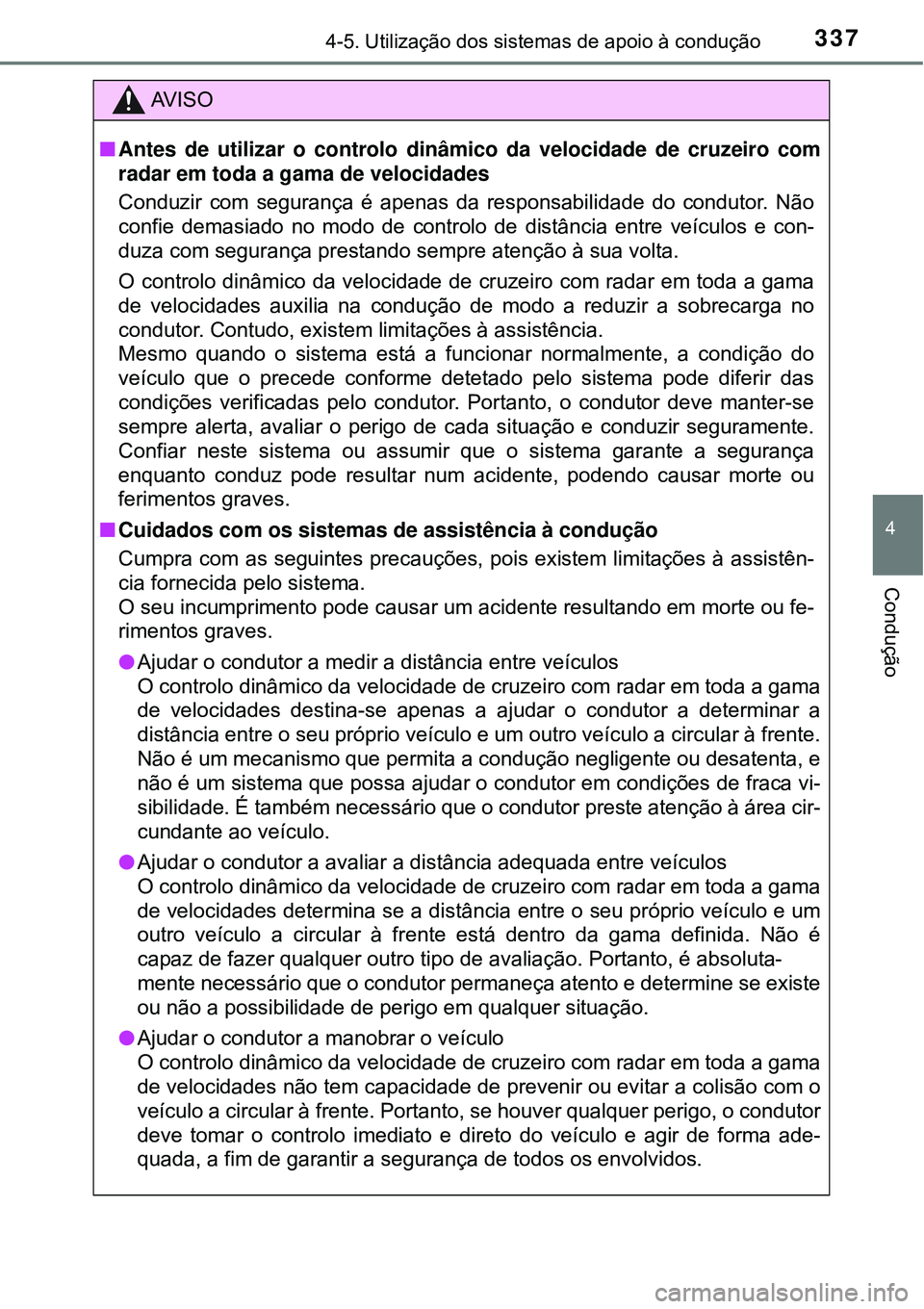 TOYOTA PRIUS 2016 Manual de utilização (in Portuguese) 3374-5. Utilização dos sistemas de apoio à condução
4
Condução
AV I S O
nAntes de utilizar o controlo dinâmico da velocidade de cruzeiro com
radar em toda a gama de velocidades
Conduzir com se TOYOTA PRIUS 2016 Manual de utilização (in Portuguese) 3374-5. Utilização dos sistemas de apoio à condução
4
Condução
AV I S O
nAntes de utilizar o controlo dinâmico da velocidade de cruzeiro com
radar em toda a gama de velocidades
Conduzir com se