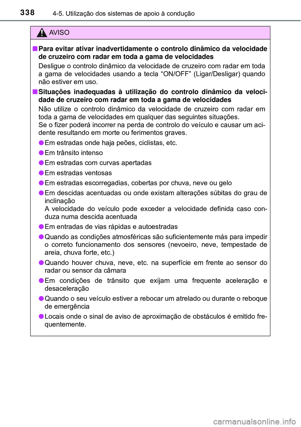 TOYOTA PRIUS 2016 Manual de utilização (in Portuguese) 3384-5. Utilização dos sistemas de apoio à condução
AV I S O
nPara evitar ativar inadvertidamente o controlo dinâmico da velocidade
de cruzeiro com radar em toda a gama de velocidades
Desligue TOYOTA PRIUS 2016 Manual de utilização (in Portuguese) 3384-5. Utilização dos sistemas de apoio à condução
AV I S O
nPara evitar ativar inadvertidamente o controlo dinâmico da velocidade
de cruzeiro com radar em toda a gama de velocidades
Desligue