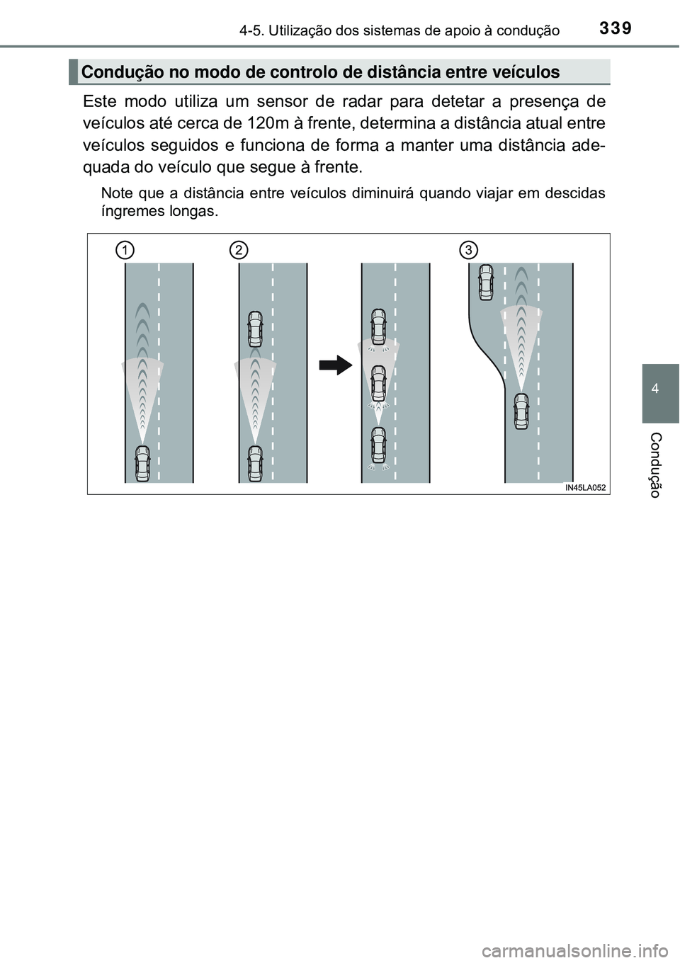TOYOTA PRIUS 2016 Manual de utilização (in Portuguese) 3394-5. Utilização dos sistemas de apoio à condução
4
Condução
Este modo utiliza um sensor de radar para detetar a presença de
veículos até cerca de 120m à frente, determina a distância at TOYOTA PRIUS 2016 Manual de utilização (in Portuguese) 3394-5. Utilização dos sistemas de apoio à condução
4
Condução
Este modo utiliza um sensor de radar para detetar a presença de
veículos até cerca de 120m à frente, determina a distância at