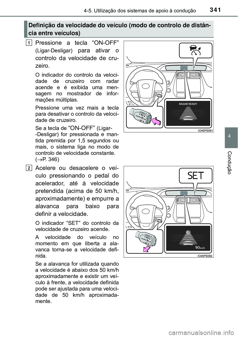 TOYOTA PRIUS 2016 Manual de utilização (in Portuguese) 3414-5. Utilização dos sistemas de apoio à condução
4
Condução
Pressione a tecla “ON-OFF”
(Ligar-Desligar) para ativar o
controlo da velocidade de cru-
zeiro.
O indicador do controlo da vel TOYOTA PRIUS 2016 Manual de utilização (in Portuguese) 3414-5. Utilização dos sistemas de apoio à condução
4
Condução
Pressione a tecla “ON-OFF”
(Ligar-Desligar) para ativar o
controlo da velocidade de cru-
zeiro.
O indicador do controlo da vel