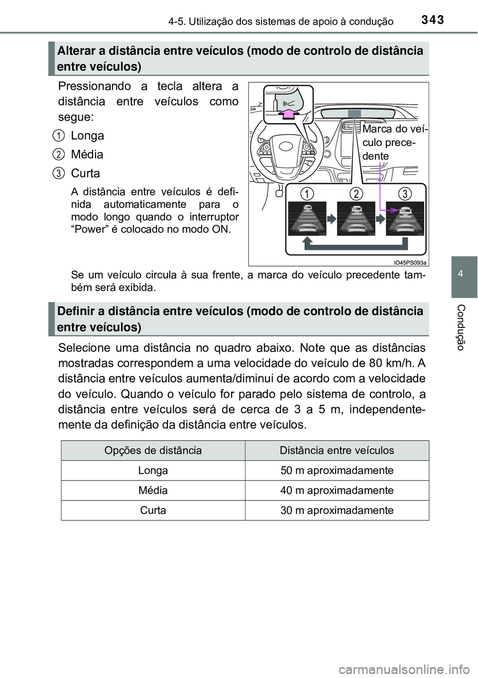 TOYOTA PRIUS 2016 Manual de utilização (in Portuguese) 3434-5. Utilização dos sistemas de apoio à condução
4
Condução
Pressionando a tecla altera a
distância entre veículos como
segue:
Longa
Média
Curta
A distância entre veículos é defi-
nida TOYOTA PRIUS 2016 Manual de utilização (in Portuguese) 3434-5. Utilização dos sistemas de apoio à condução
4
Condução
Pressionando a tecla altera a
distância entre veículos como
segue:
Longa
Média
Curta
A distância entre veículos é defi-
nida