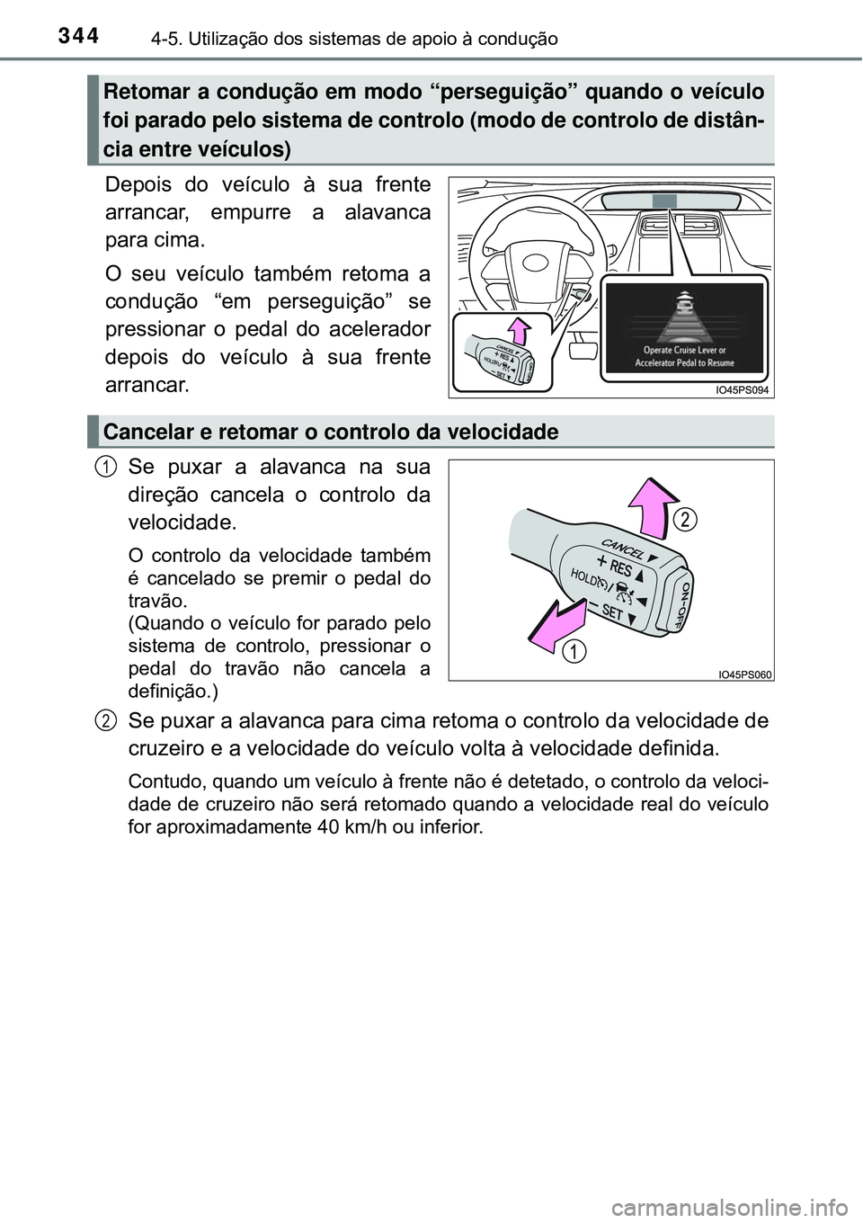 TOYOTA PRIUS 2016 Manual de utilização (in Portuguese) 3444-5. Utilização dos sistemas de apoio à condução
Depois do veículo à sua frente
arrancar, empurre a alavanca
para cima.
O seu veículo também retoma a
condução “em perseguição” se
TOYOTA PRIUS 2016 Manual de utilização (in Portuguese) 3444-5. Utilização dos sistemas de apoio à condução
Depois do veículo à sua frente
arrancar, empurre a alavanca
para cima.
O seu veículo também retoma a
condução “em perseguição” se