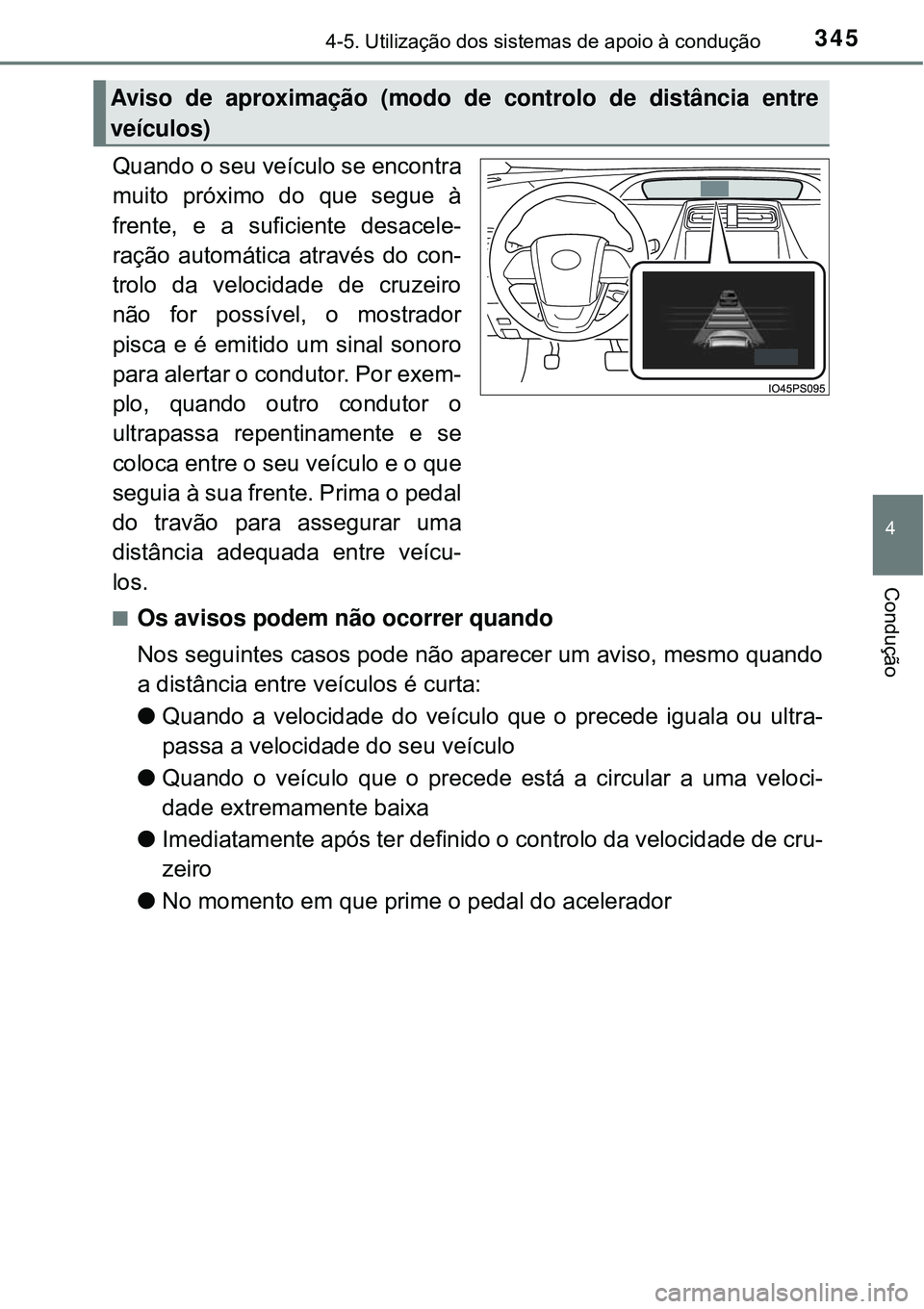 TOYOTA PRIUS 2016 Manual de utilização (in Portuguese) 3454-5. Utilização dos sistemas de apoio à condução
4
Condução
Quando o seu veículo se encontra
muito próximo do que segue à
frente, e a suficiente desacele-
ração automática através do TOYOTA PRIUS 2016 Manual de utilização (in Portuguese) 3454-5. Utilização dos sistemas de apoio à condução
4
Condução
Quando o seu veículo se encontra
muito próximo do que segue à
frente, e a suficiente desacele-
ração automática através do