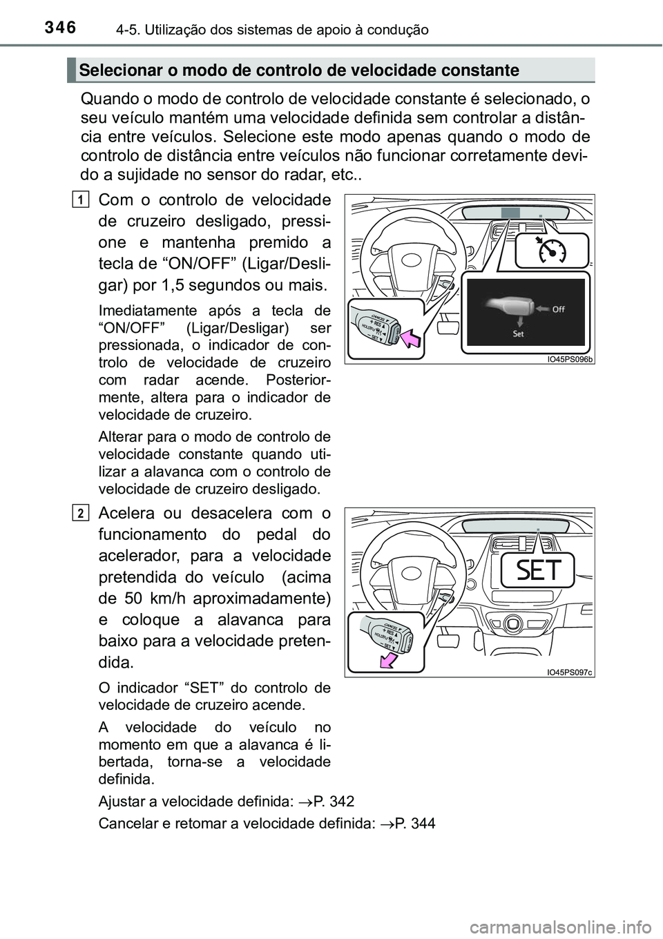 TOYOTA PRIUS 2016 Manual de utilização (in Portuguese) 3464-5. Utilização dos sistemas de apoio à condução
Quando o modo de controlo de velocidade constante é selecionado, o
seu veículo mantém uma velocidade definida sem controlar a distân-
cia e TOYOTA PRIUS 2016 Manual de utilização (in Portuguese) 3464-5. Utilização dos sistemas de apoio à condução
Quando o modo de controlo de velocidade constante é selecionado, o
seu veículo mantém uma velocidade definida sem controlar a distân-
cia e