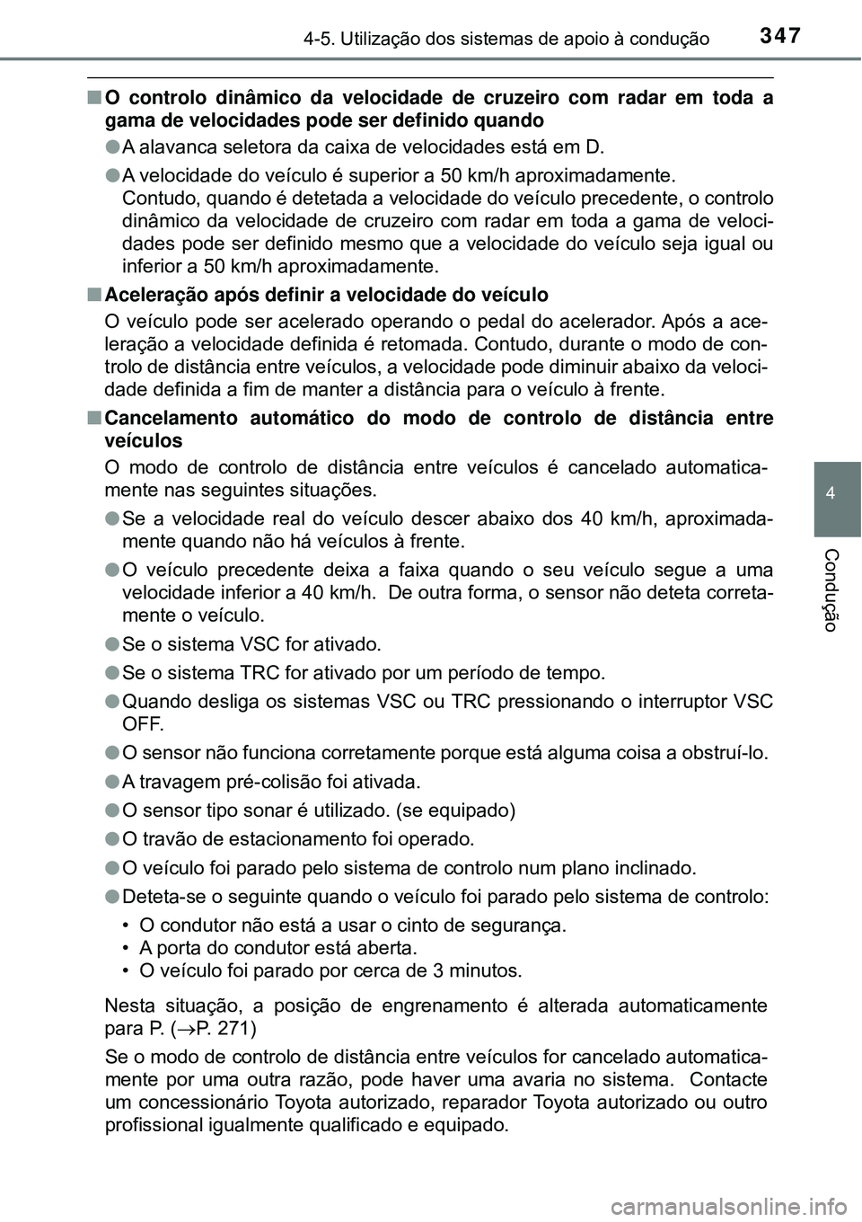 TOYOTA PRIUS 2016 Manual de utilização (in Portuguese) 3474-5. Utilização dos sistemas de apoio à condução
4
Condução
nO controlo dinâmico da velocidade de cruzeiro com radar em toda a
gama de velocidades pode ser definido quando
lA alavanca selet TOYOTA PRIUS 2016 Manual de utilização (in Portuguese) 3474-5. Utilização dos sistemas de apoio à condução
4
Condução
nO controlo dinâmico da velocidade de cruzeiro com radar em toda a
gama de velocidades pode ser definido quando
lA alavanca selet
