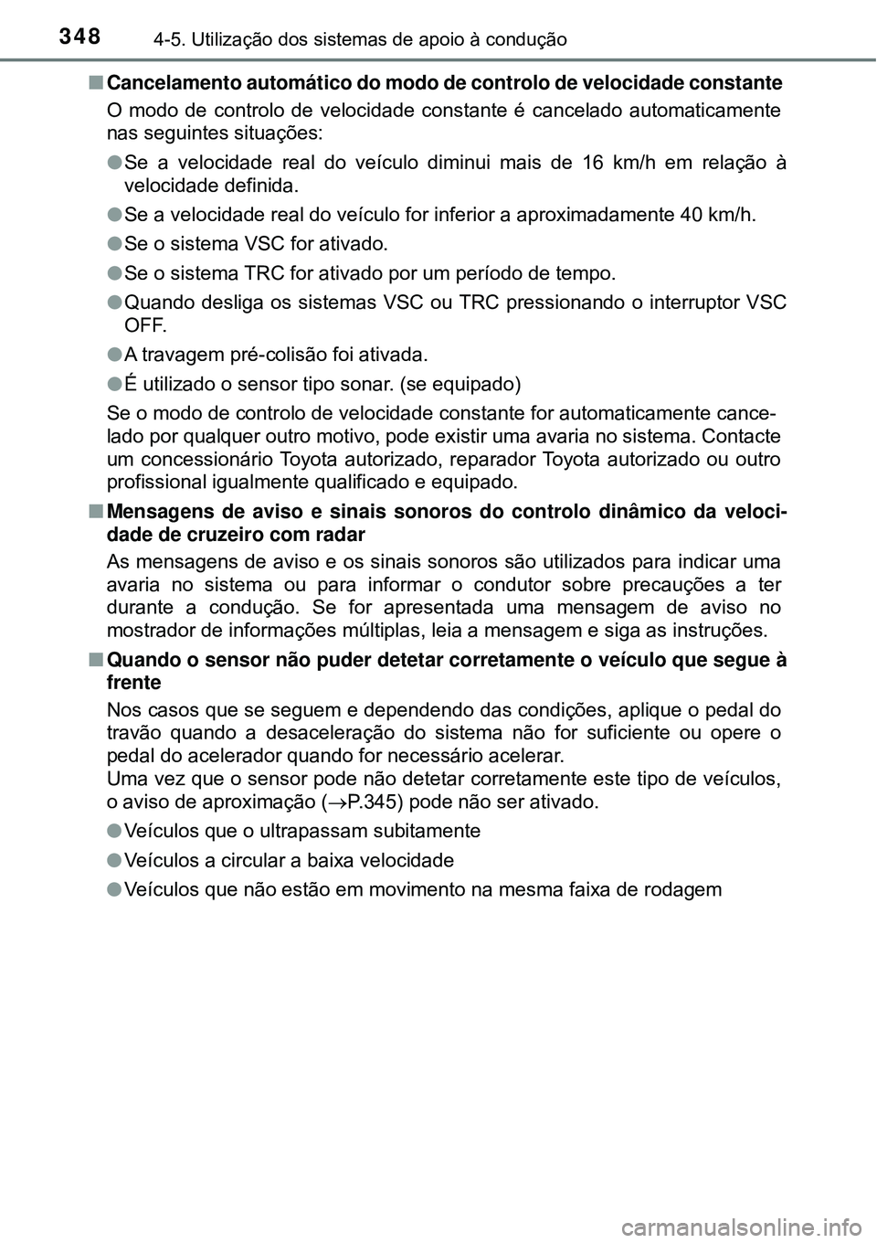 TOYOTA PRIUS 2016 Manual de utilização (in Portuguese) 3484-5. Utilização dos sistemas de apoio à condução
nCancelamento automático do modo de controlo de velocidade constante
O modo de controlo de velocidade constante é cancelado automaticamente
TOYOTA PRIUS 2016 Manual de utilização (in Portuguese) 3484-5. Utilização dos sistemas de apoio à condução
nCancelamento automático do modo de controlo de velocidade constante
O modo de controlo de velocidade constante é cancelado automaticamente