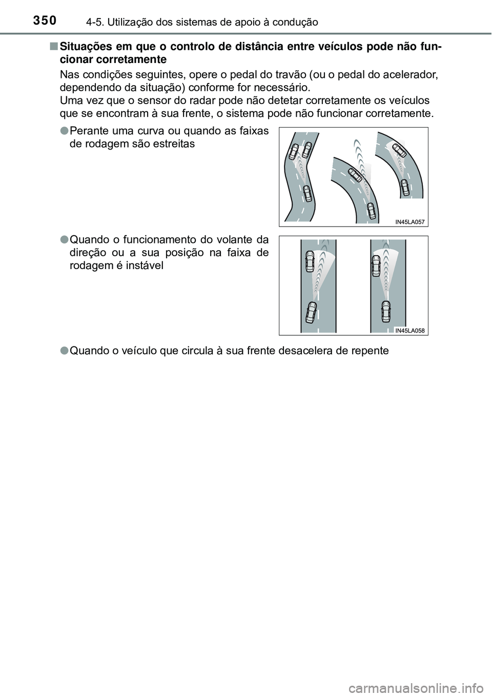 TOYOTA PRIUS 2016 Manual de utilização (in Portuguese) 3504-5. Utilização dos sistemas de apoio à condução
nSituações em que o controlo de distância entre veículos pode não fun-
cionar corretamente
Nas condições seguintes, opere o pedal do tra TOYOTA PRIUS 2016 Manual de utilização (in Portuguese) 3504-5. Utilização dos sistemas de apoio à condução
nSituações em que o controlo de distância entre veículos pode não fun-
cionar corretamente
Nas condições seguintes, opere o pedal do tra