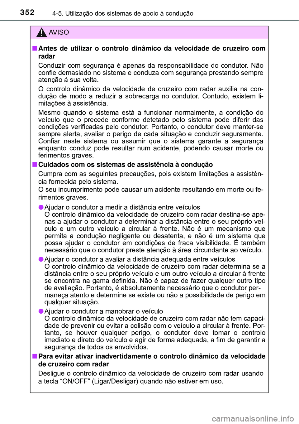 TOYOTA PRIUS 2016 Manual de utilização (in Portuguese) 3524-5. Utilização dos sistemas de apoio à condução
AV I S O
nAntes de utilizar o controlo dinâmico da velocidade de cruzeiro com
radar
Conduzir com segurança é apenas da responsabilidade do TOYOTA PRIUS 2016 Manual de utilização (in Portuguese) 3524-5. Utilização dos sistemas de apoio à condução
AV I S O
nAntes de utilizar o controlo dinâmico da velocidade de cruzeiro com
radar
Conduzir com segurança é apenas da responsabilidade do