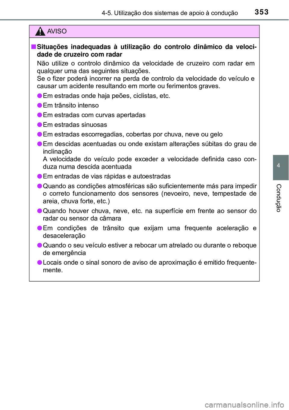 TOYOTA PRIUS 2016 Manual de utilização (in Portuguese) 3534-5. Utilização dos sistemas de apoio à condução
4
Condução
AV I S O
nSituações inadequadas à utilização do controlo dinâmico da veloci-
dade de cruzeiro com radar
Não utilize o contr TOYOTA PRIUS 2016 Manual de utilização (in Portuguese) 3534-5. Utilização dos sistemas de apoio à condução
4
Condução
AV I S O
nSituações inadequadas à utilização do controlo dinâmico da veloci-
dade de cruzeiro com radar
Não utilize o contr