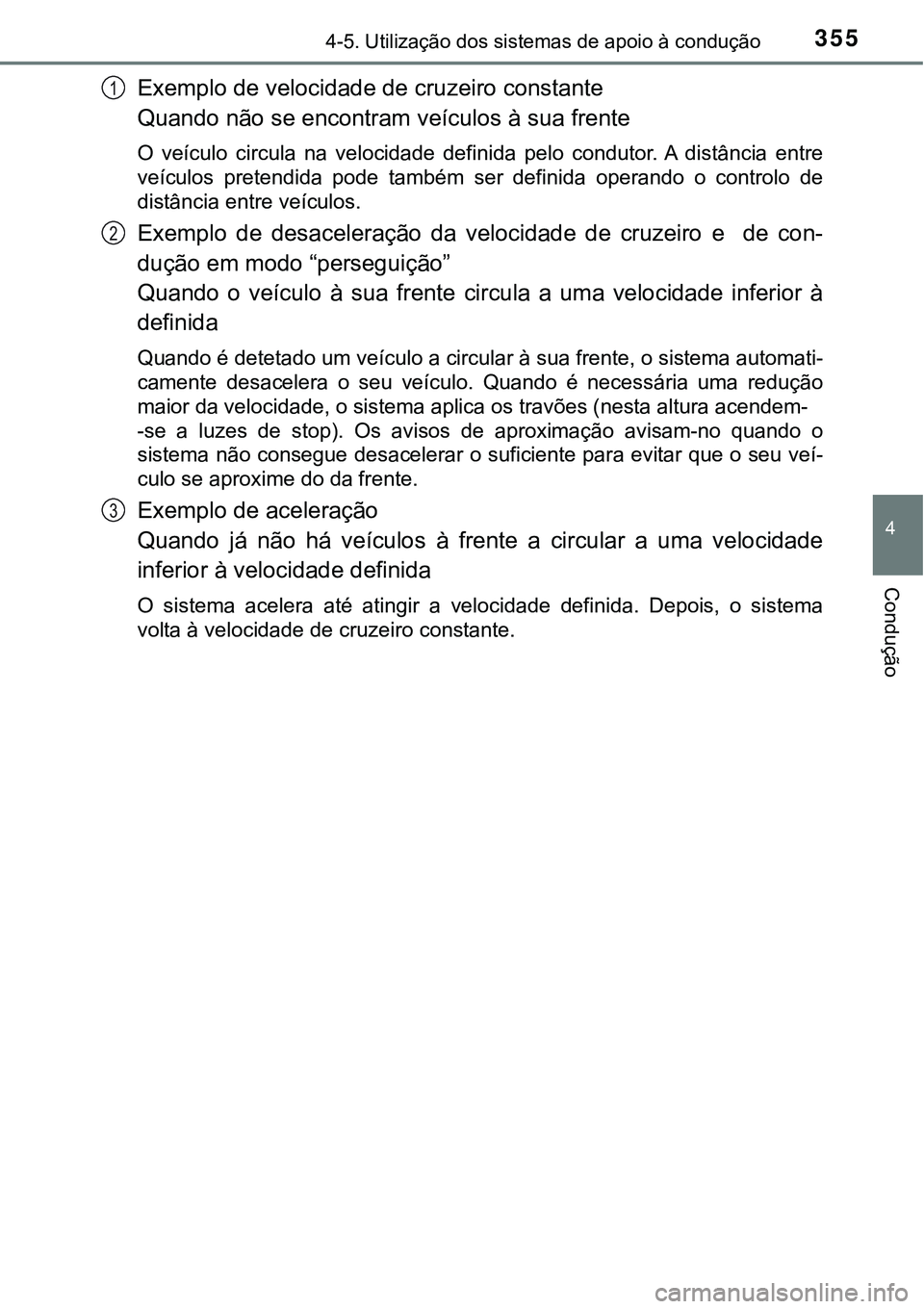 TOYOTA PRIUS 2016 Manual de utilização (in Portuguese) 3554-5. Utilização dos sistemas de apoio à condução
4
Condução
Exemplo de velocidade de cruzeiro constante
Quando não se encontram veículos à sua frente
O veículo circula na velocidade def TOYOTA PRIUS 2016 Manual de utilização (in Portuguese) 3554-5. Utilização dos sistemas de apoio à condução
4
Condução
Exemplo de velocidade de cruzeiro constante
Quando não se encontram veículos à sua frente
O veículo circula na velocidade def