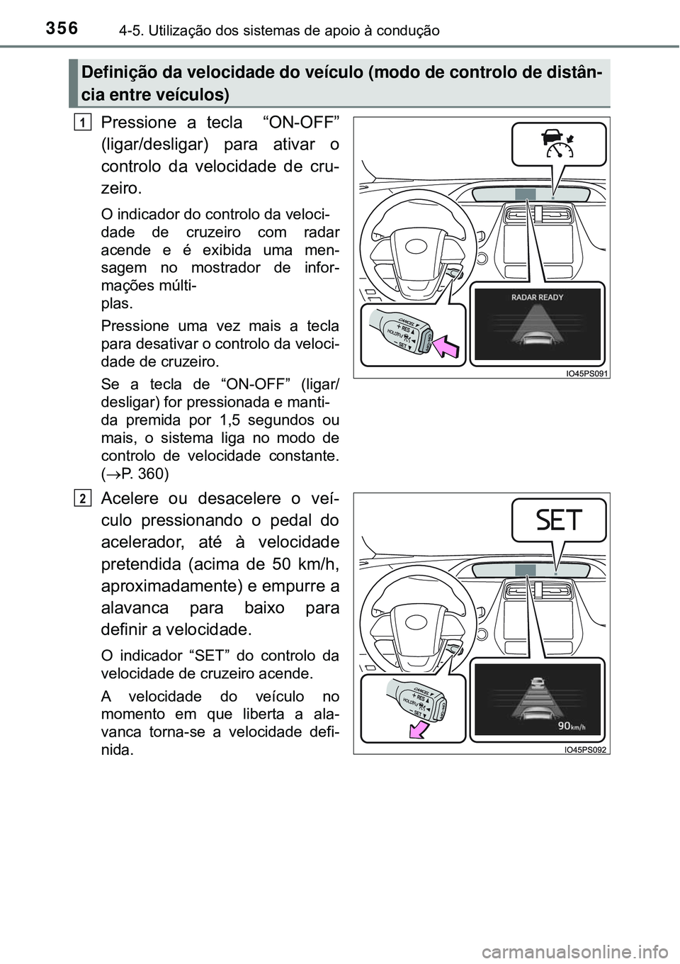 TOYOTA PRIUS 2016 Manual de utilização (in Portuguese) 3564-5. Utilização dos sistemas de apoio à condução
Pressione a tecla “ON-OFF”
(ligar/desligar) para ativar o
controlo da velocidade de cru-
zeiro.
O indicador do controlo da veloci-
dade de TOYOTA PRIUS 2016 Manual de utilização (in Portuguese) 3564-5. Utilização dos sistemas de apoio à condução
Pressione a tecla “ON-OFF”
(ligar/desligar) para ativar o
controlo da velocidade de cru-
zeiro.
O indicador do controlo da veloci-
dade de