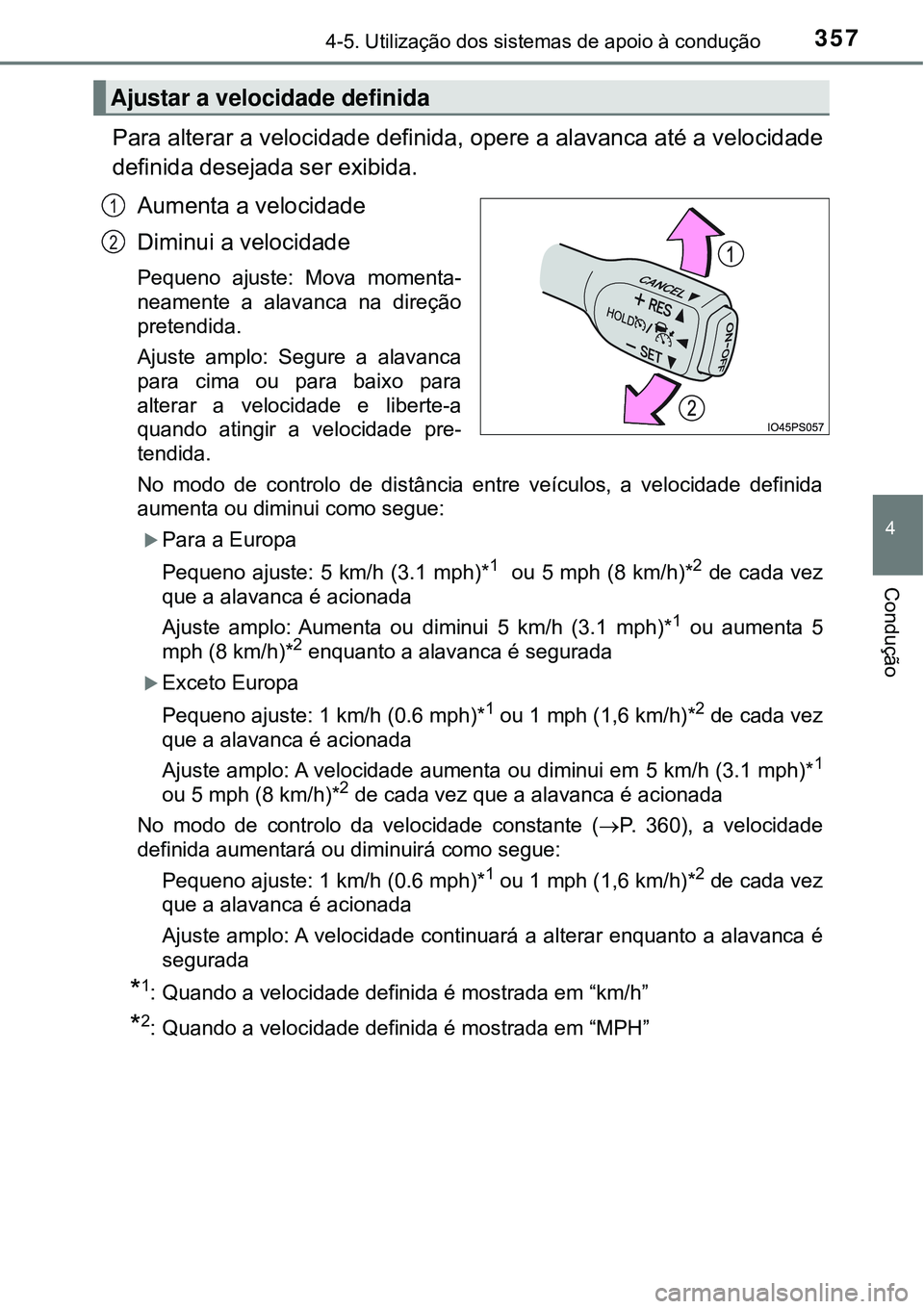 TOYOTA PRIUS 2016 Manual de utilização (in Portuguese) 3574-5. Utilização dos sistemas de apoio à condução
4
Condução
Para alterar a velocidade definida, opere a alavanca até a velocidade
definida desejada ser exibida.
Aumenta a velocidade
Diminui TOYOTA PRIUS 2016 Manual de utilização (in Portuguese) 3574-5. Utilização dos sistemas de apoio à condução
4
Condução
Para alterar a velocidade definida, opere a alavanca até a velocidade
definida desejada ser exibida.
Aumenta a velocidade
Diminui