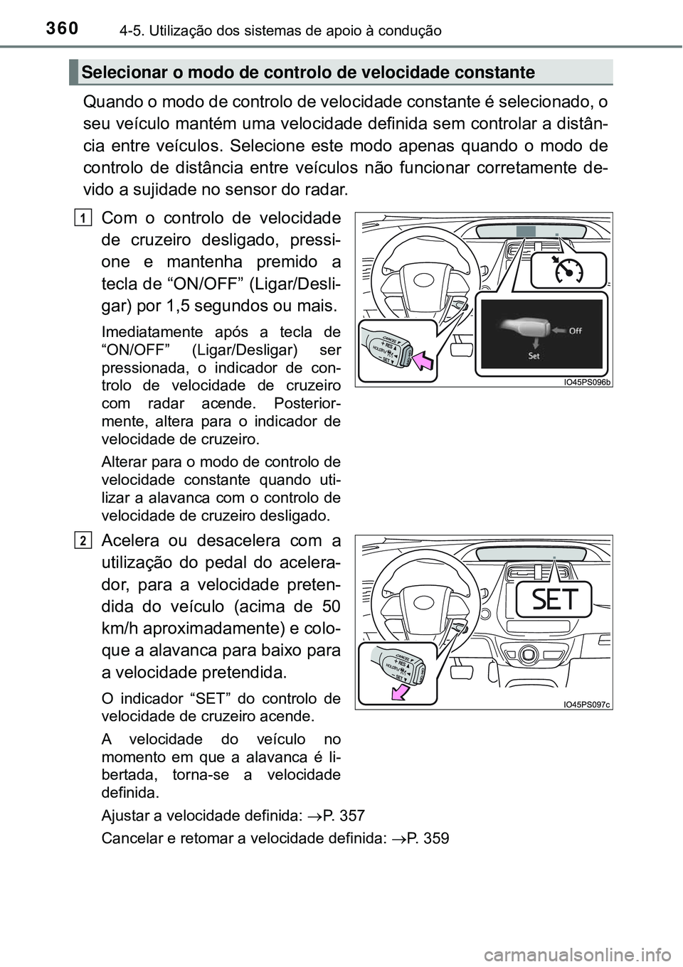 TOYOTA PRIUS 2016 Manual de utilização (in Portuguese) 3604-5. Utilização dos sistemas de apoio à condução
Quando o modo de controlo de velocidade constante é selecionado, o
seu veículo mantém uma velocidade definida sem controlar a distân-
cia e TOYOTA PRIUS 2016 Manual de utilização (in Portuguese) 3604-5. Utilização dos sistemas de apoio à condução
Quando o modo de controlo de velocidade constante é selecionado, o
seu veículo mantém uma velocidade definida sem controlar a distân-
cia e