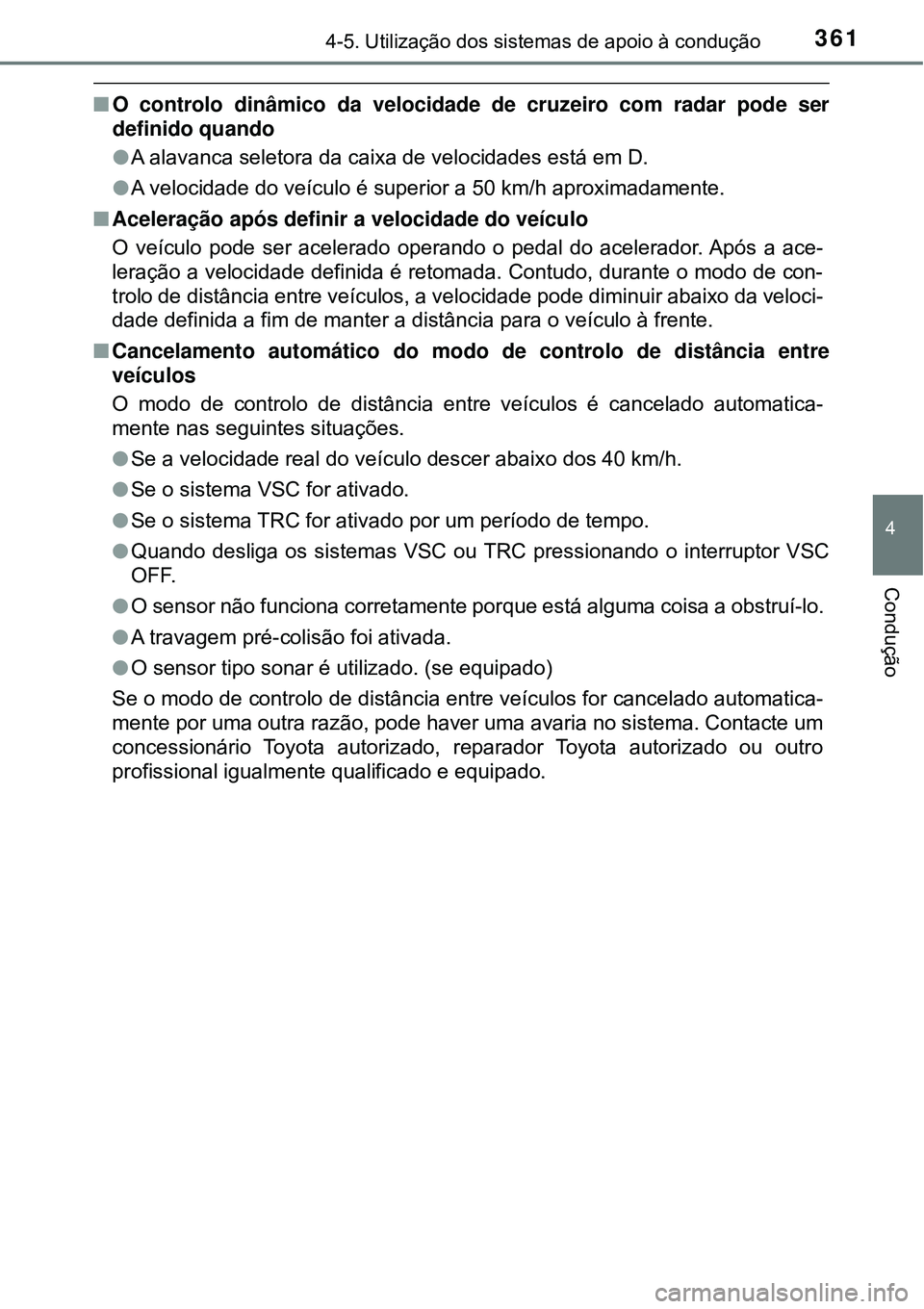 TOYOTA PRIUS 2016 Manual de utilização (in Portuguese) 3614-5. Utilização dos sistemas de apoio à condução
4
Condução
nO controlo dinâmico da velocidade de cruzeiro com radar pode ser
definido quando
lA alavanca seletora da caixa de velocidades es TOYOTA PRIUS 2016 Manual de utilização (in Portuguese) 3614-5. Utilização dos sistemas de apoio à condução
4
Condução
nO controlo dinâmico da velocidade de cruzeiro com radar pode ser
definido quando
lA alavanca seletora da caixa de velocidades es