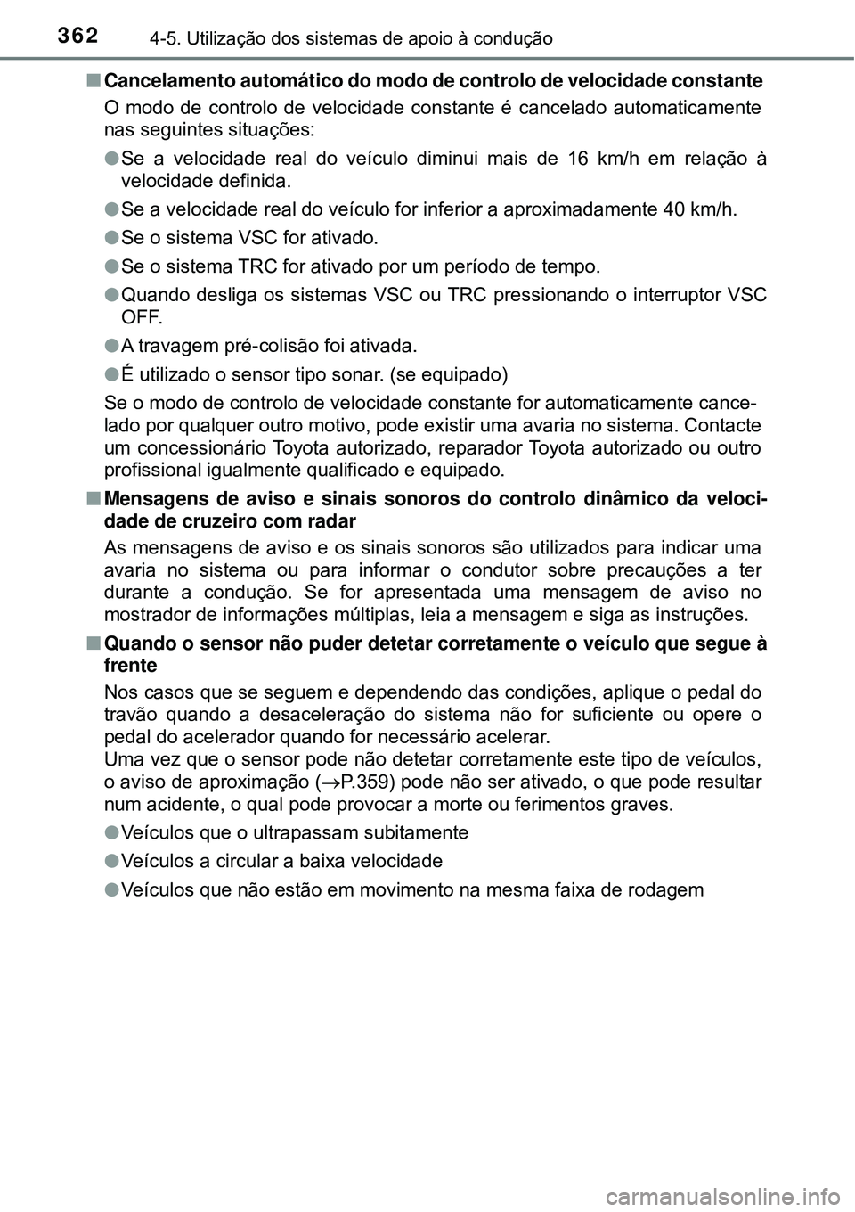 TOYOTA PRIUS 2016 Manual de utilização (in Portuguese) 3624-5. Utilização dos sistemas de apoio à condução
nCancelamento automático do modo de controlo de velocidade constante
O modo de controlo de velocidade constante é cancelado automaticamente
TOYOTA PRIUS 2016 Manual de utilização (in Portuguese) 3624-5. Utilização dos sistemas de apoio à condução
nCancelamento automático do modo de controlo de velocidade constante
O modo de controlo de velocidade constante é cancelado automaticamente