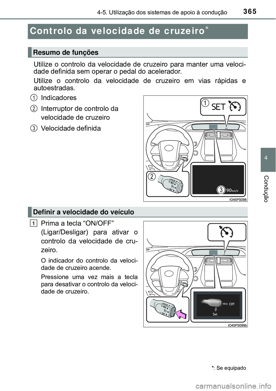 TOYOTA PRIUS 2016 Manual de utilização (in Portuguese) 365
4
4-5. Utilização dos sistemas de apoio à condução
Condução
Controlo da velocidade de cruzeiro
Utilize o controlo da velocidade de cruzeiro para manter uma veloci-
dade definida sem oper TOYOTA PRIUS 2016 Manual de utilização (in Portuguese) 365
4
4-5. Utilização dos sistemas de apoio à condução
Condução
Controlo da velocidade de cruzeiro
Utilize o controlo da velocidade de cruzeiro para manter uma veloci-
dade definida sem oper