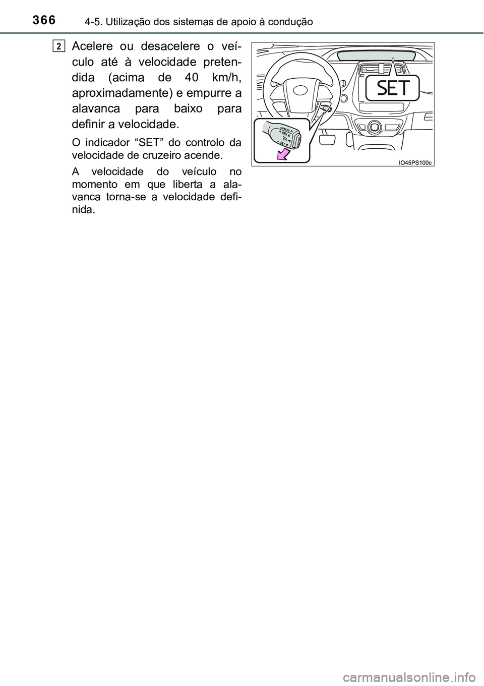 TOYOTA PRIUS 2016 Manual de utilização (in Portuguese) 3664-5. Utilização dos sistemas de apoio à condução
Acelere ou desacelere o veí-
culo até à velocidade preten-
dida (acima de 40 km/h,
aproximadamente) e empurre a
alavanca para baixo para
def TOYOTA PRIUS 2016 Manual de utilização (in Portuguese) 3664-5. Utilização dos sistemas de apoio à condução
Acelere ou desacelere o veí-
culo até à velocidade preten-
dida (acima de 40 km/h,
aproximadamente) e empurre a
alavanca para baixo para
def