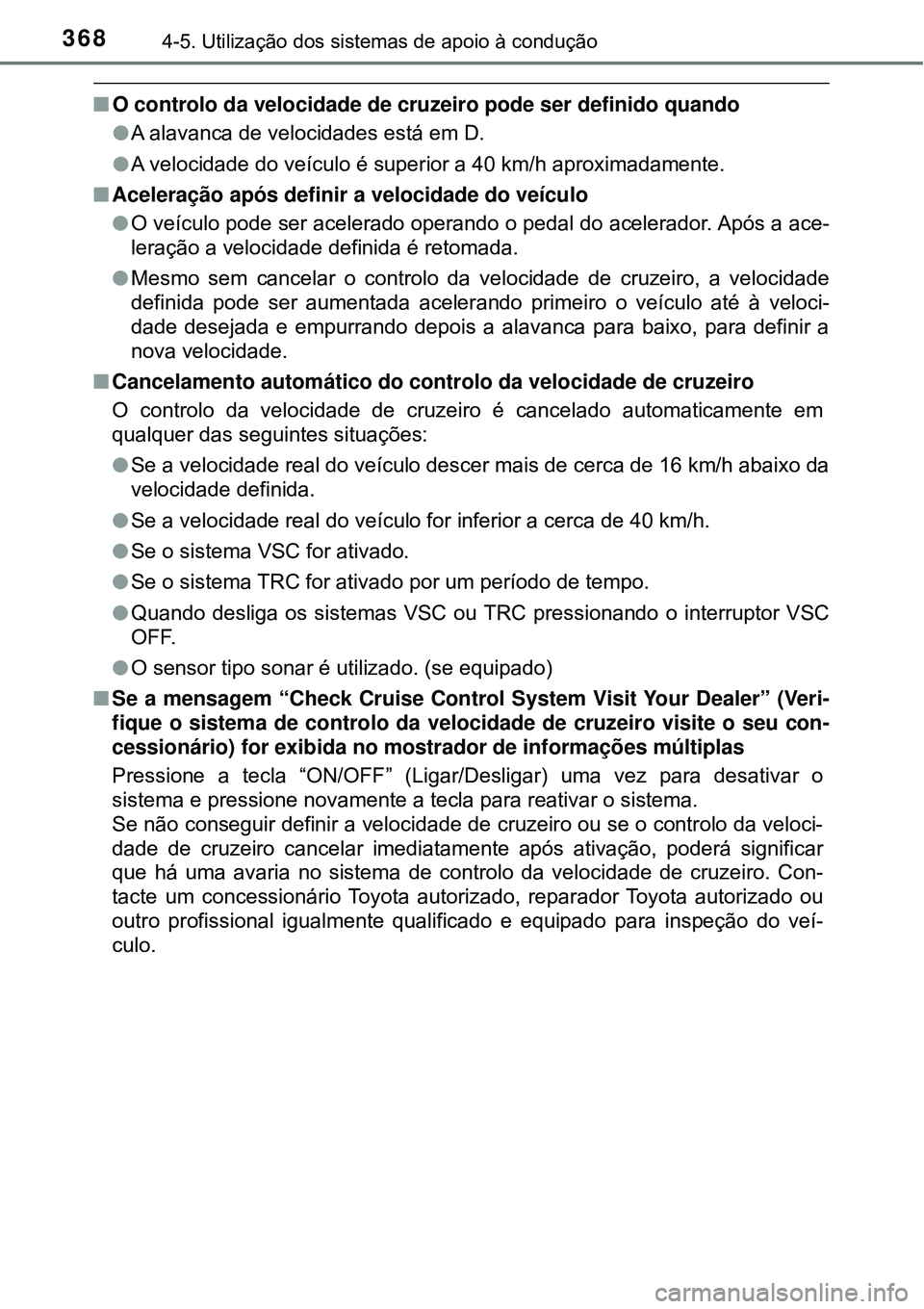 TOYOTA PRIUS 2016 Manual de utilização (in Portuguese) 3684-5. Utilização dos sistemas de apoio à condução
nO controlo da velocidade de cruzeiro pode ser definido quando
lA alavanca de velocidades está em D.
lA velocidade do veículo é superior a 4 TOYOTA PRIUS 2016 Manual de utilização (in Portuguese) 3684-5. Utilização dos sistemas de apoio à condução
nO controlo da velocidade de cruzeiro pode ser definido quando
lA alavanca de velocidades está em D.
lA velocidade do veículo é superior a 4
