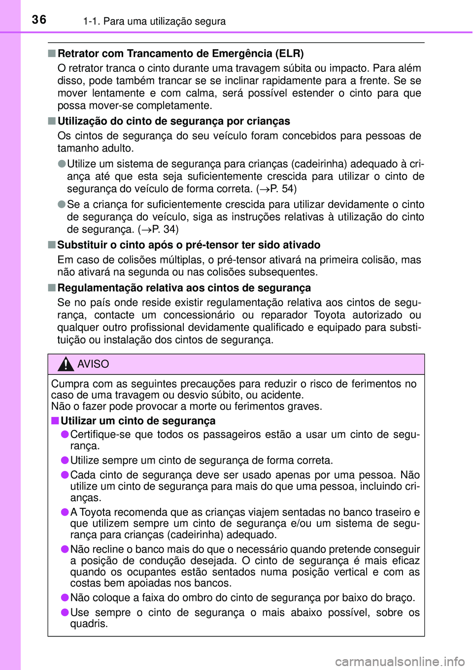 TOYOTA PRIUS 2016 Manual de utilização (in Portuguese) 361-1. Para uma utilização segura
nRetrator com Trancamento de Emergência (ELR)
O retrator tranca o cinto durante uma travagem súbita ou impacto. Para além
disso, pode também trancar se se incli TOYOTA PRIUS 2016 Manual de utilização (in Portuguese) 361-1. Para uma utilização segura
nRetrator com Trancamento de Emergência (ELR)
O retrator tranca o cinto durante uma travagem súbita ou impacto. Para além
disso, pode também trancar se se incli
