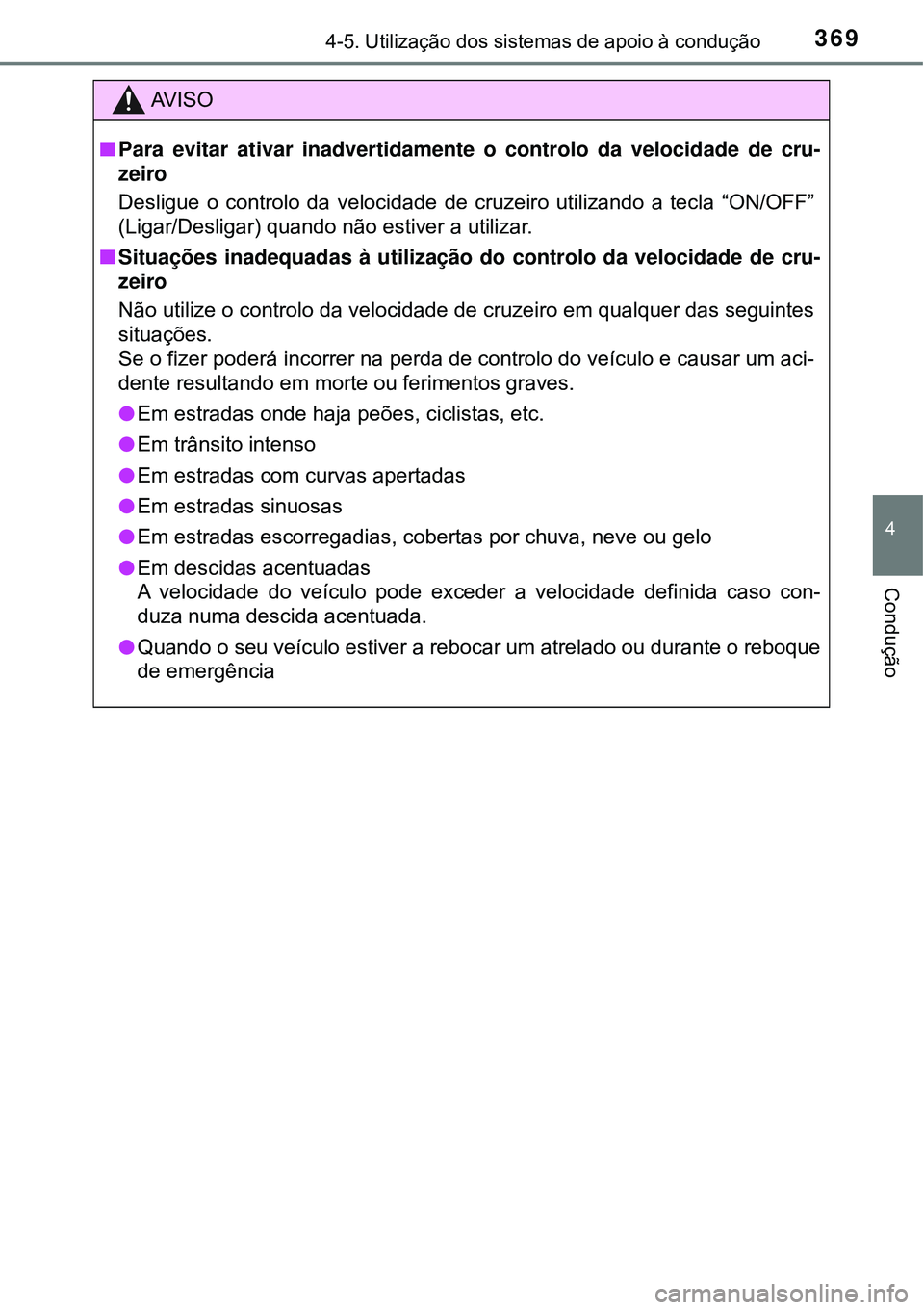 TOYOTA PRIUS 2016 Manual de utilização (in Portuguese) 3694-5. Utilização dos sistemas de apoio à condução
4
Condução
AV I S O
nPara evitar ativar inadvertidamente o controlo da velocidade de cru-
zeiro
Desligue o controlo da velocidade de cruzeiro TOYOTA PRIUS 2016 Manual de utilização (in Portuguese) 3694-5. Utilização dos sistemas de apoio à condução
4
Condução
AV I S O
nPara evitar ativar inadvertidamente o controlo da velocidade de cru-
zeiro
Desligue o controlo da velocidade de cruzeiro