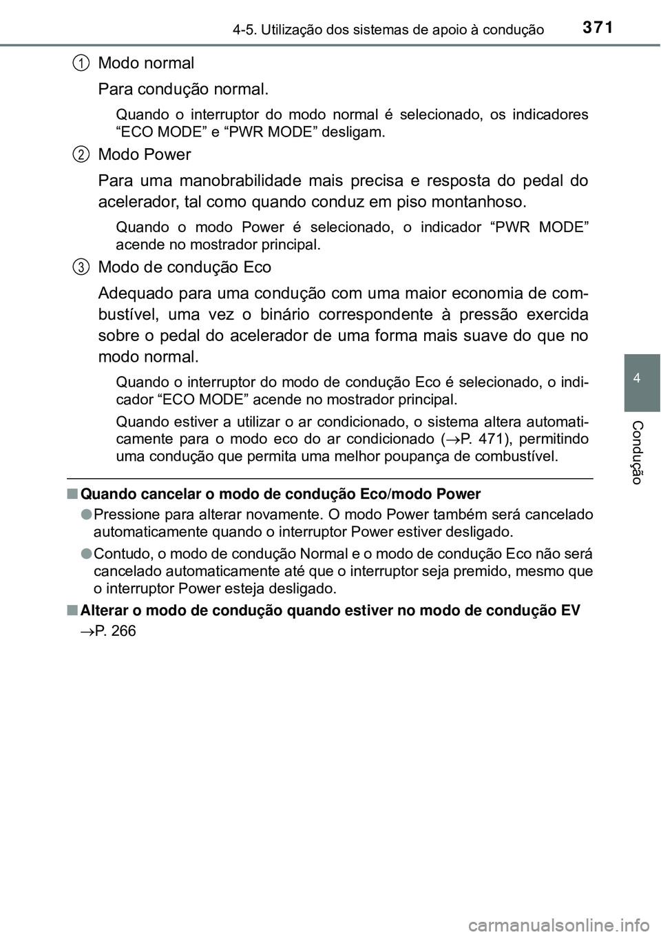 TOYOTA PRIUS 2016 Manual de utilização (in Portuguese) 3714-5. Utilização dos sistemas de apoio à condução
4
Condução
Modo normal
Para condução normal.
Quando o interruptor do modo normal é selecionado, os indicadores
“ECO MODE” e “PWR M TOYOTA PRIUS 2016 Manual de utilização (in Portuguese) 3714-5. Utilização dos sistemas de apoio à condução
4
Condução
Modo normal
Para condução normal.
Quando o interruptor do modo normal é selecionado, os indicadores
“ECO MODE” e “PWR M