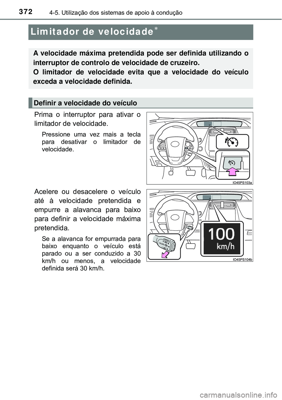 TOYOTA PRIUS 2016 Manual de utilização (in Portuguese) 3724-5. Utilização dos sistemas de apoio à condução
Limitador de velocidade
Prima o interruptor para ativar o
limitador de velocidade.
Pressione uma vez mais a tecla
para desativar o limitador TOYOTA PRIUS 2016 Manual de utilização (in Portuguese) 3724-5. Utilização dos sistemas de apoio à condução
Limitador de velocidade
Prima o interruptor para ativar o
limitador de velocidade.
Pressione uma vez mais a tecla
para desativar o limitador